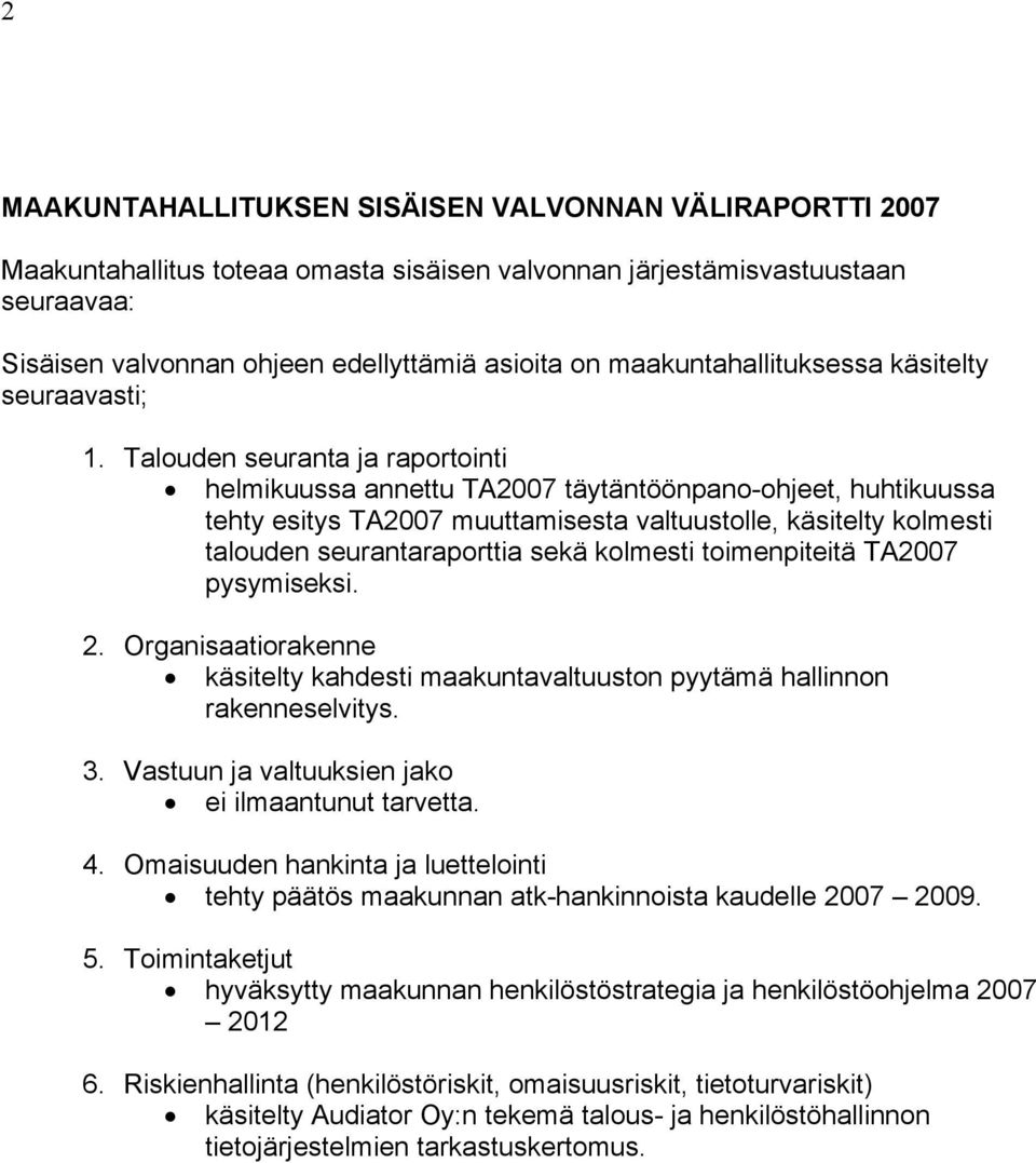 Talouden seuranta ja raportointi helmikuussa annettu TA2007 täytäntöönpano-ohjeet, huhtikuussa tehty esitys TA2007 muuttamisesta valtuustolle, käsitelty kolmesti talouden seurantaraporttia sekä