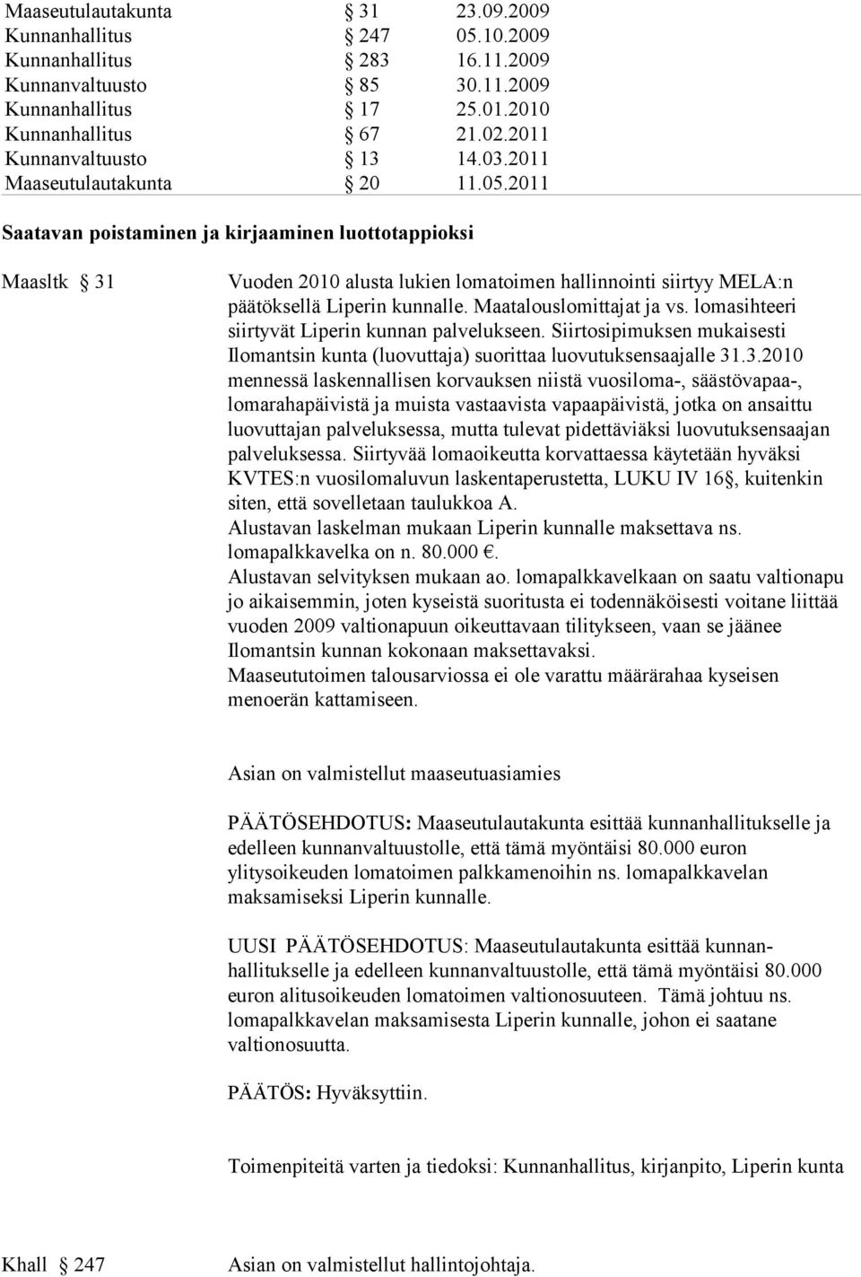 2011 Saatavan poistaminen ja kirjaaminen luottotappioksi Maasltk 31 Vuoden 2010 alusta lukien lomatoimen hallinnointi siirtyy MELA:n päätöksellä Liperin kunnalle. Maatalouslomittajat ja vs.