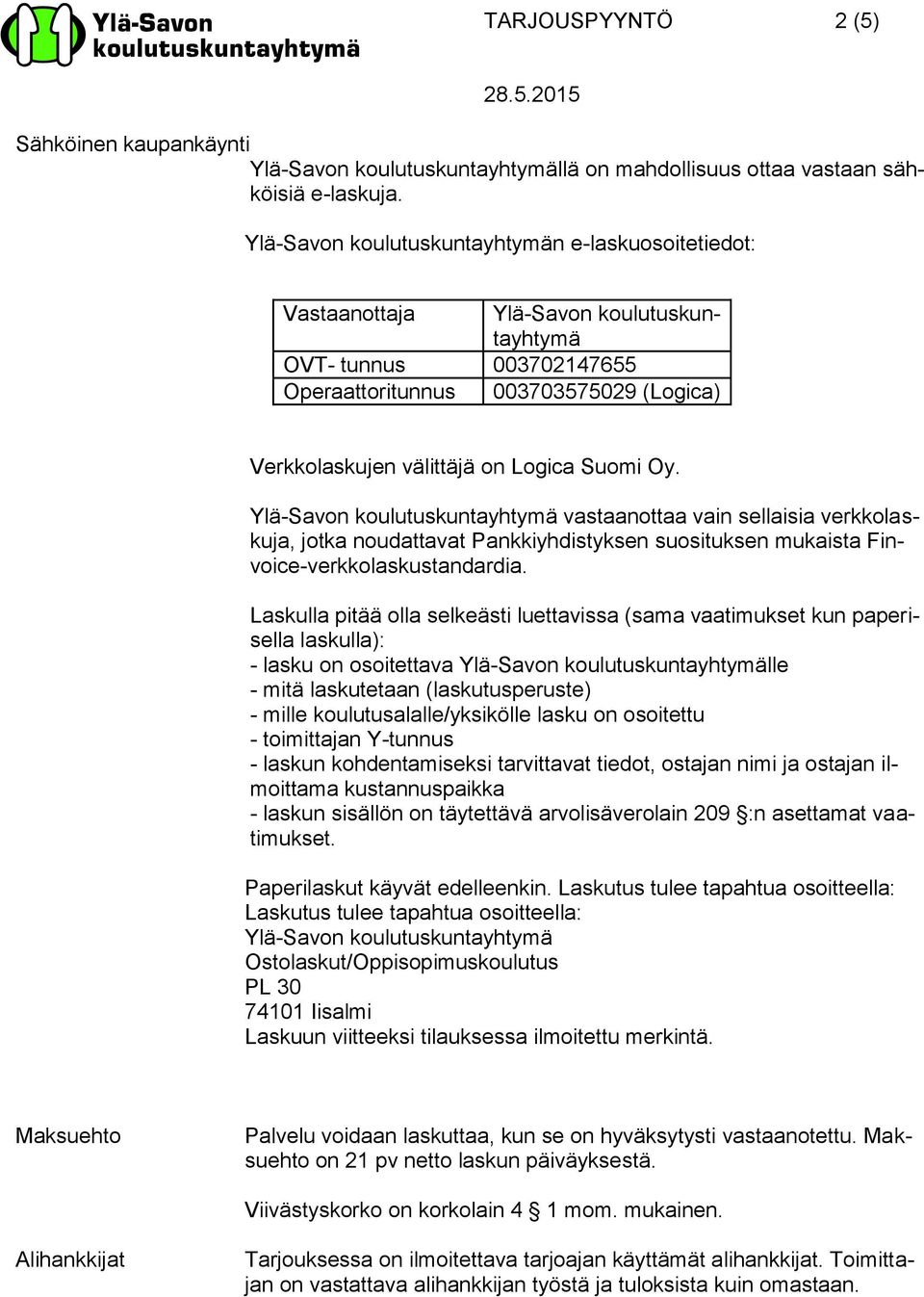 Suomi Oy. Ylä-Savon koulutuskuntayhtymä vastaanottaa vain sellaisia verkkolaskuja, jotka noudattavat Pankkiyhdistyksen suosituksen mukaista Finvoice-verkkolaskustandardia.