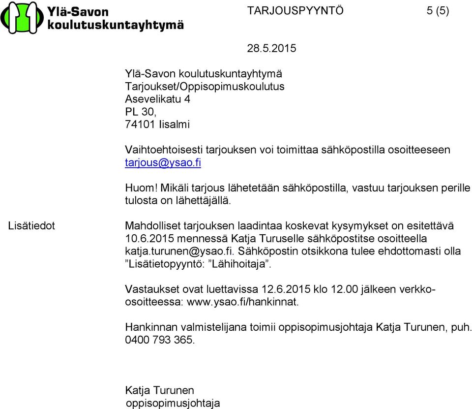 Lisätiedot Mahdolliset tarjouksen laadintaa koskevat kysymykset on esitettävä 10.6.2015 mennessä Katja Turuselle sähköpostitse osoitteella katja.turunen@ysao.fi.