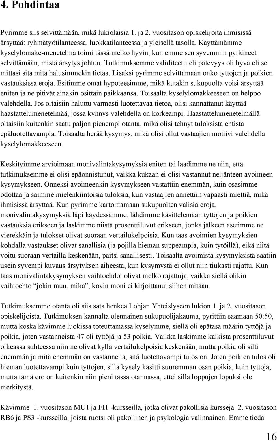 Tutkimuksemme validiteetti eli pätevyys oli hyvä eli se mittasi sitä mitä halusimmekin tietää. Lisäksi pyrimme selvittämään onko tyttöjen ja poikien vastauksissa eroja.