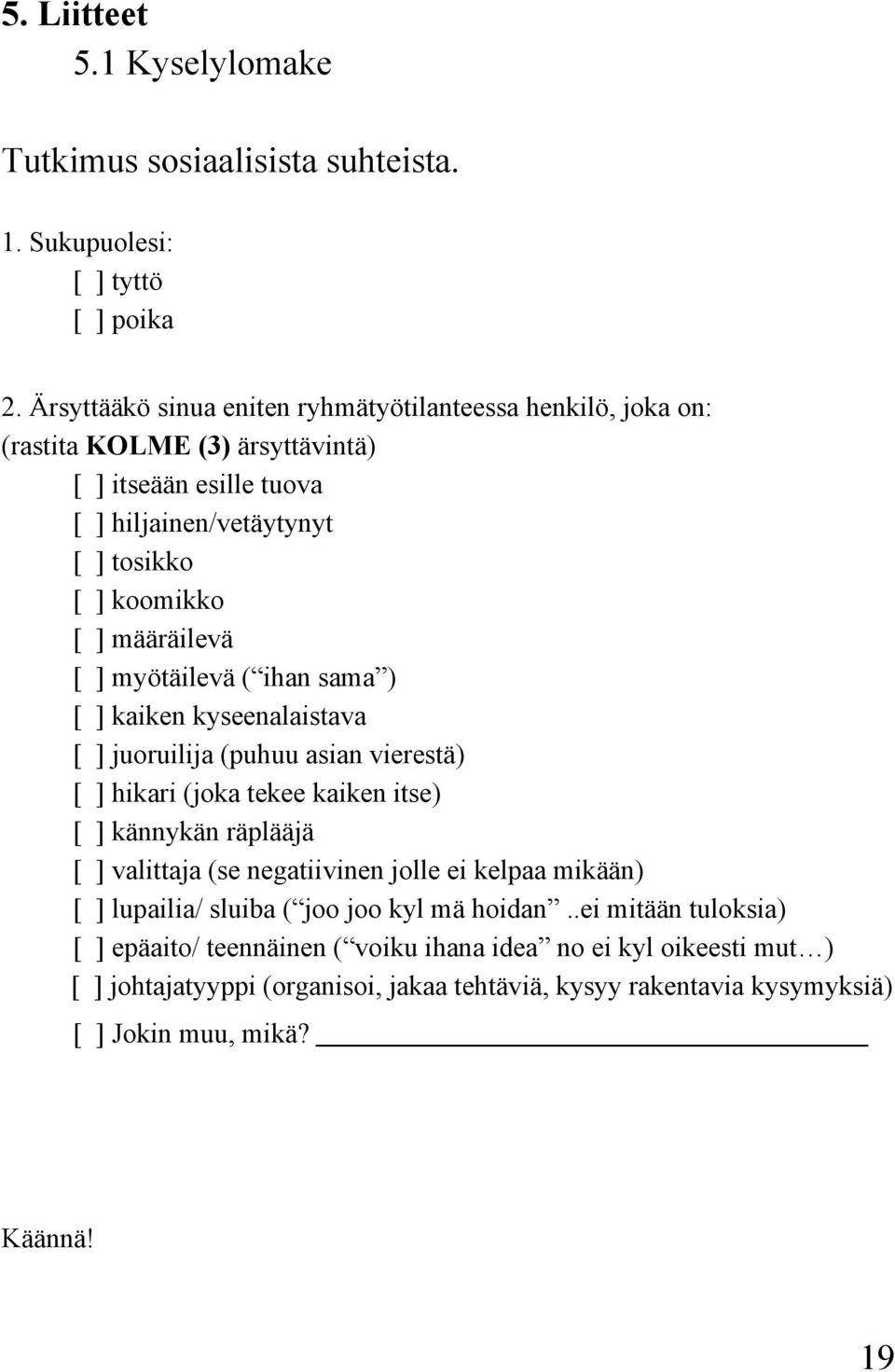 määräilevä [ ] myötäilevä ( ihan sama ) [ ] kaiken kyseenalaistava [ ] juoruilija (puhuu asian vierestä) [ ] hikari (joka tekee kaiken itse) [ ] kännykän räplääjä [ ] valittaja (se