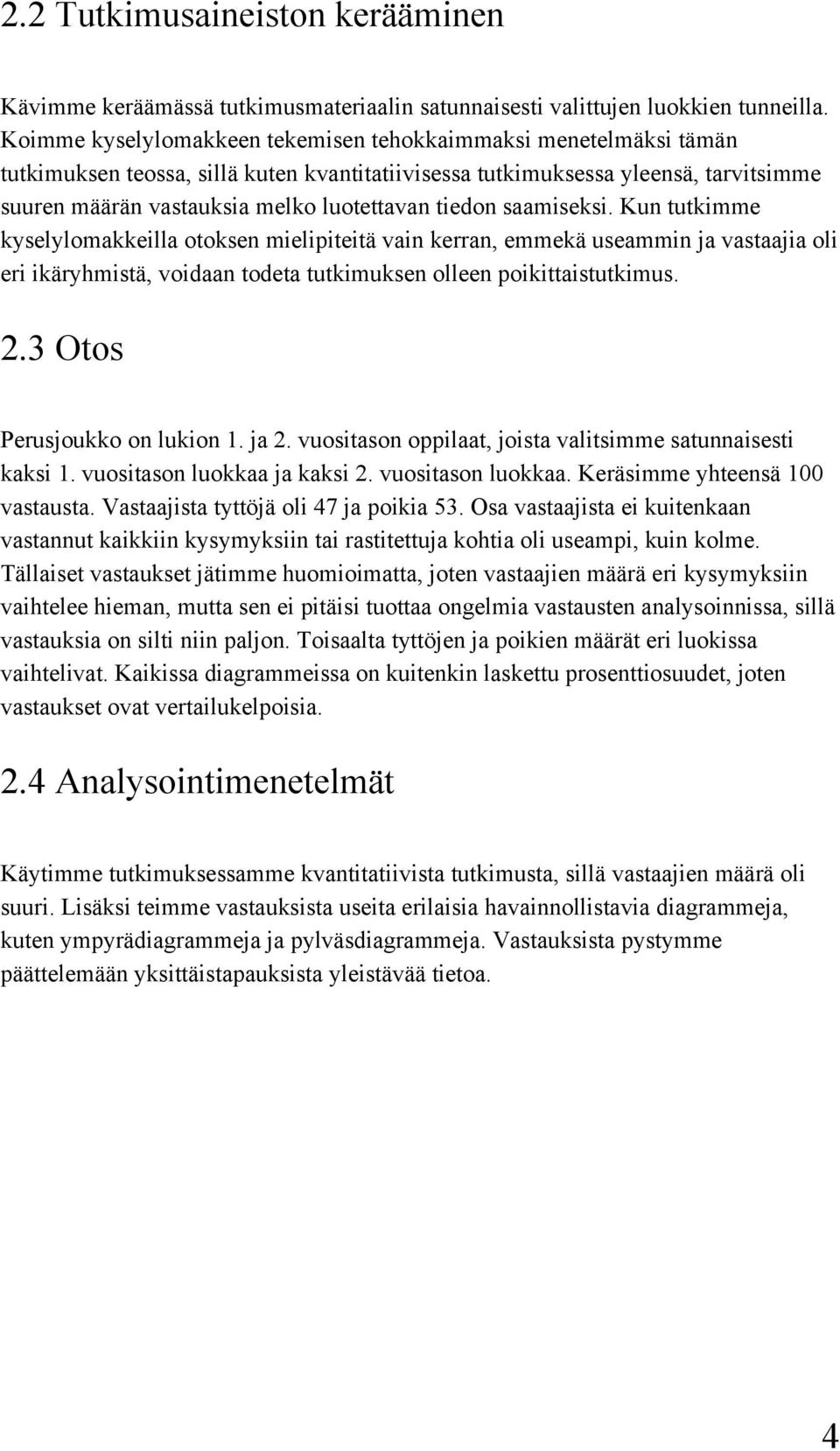 tiedon saamiseksi. Kun tutkimme kyselylomakkeilla otoksen mielipiteitä vain kerran, emmekä useammin ja vastaajia oli eri ikäryhmistä, voidaan todeta tutkimuksen olleen poikittaistutkimus. 2.