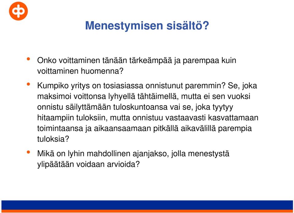 Se, joka maksimoi voittonsa lyhyellä tähtäimellä, mutta ei sen vuoksi onnistu säilyttämään tuloskuntoansa vai se, joka