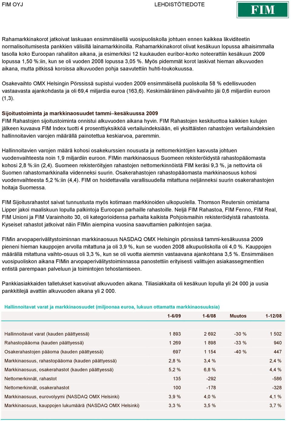 vuoden 2008 lopussa 3,05 %. Myös pidemmät korot laskivat hieman alkuvuoden aikana, mutta pitkissä koroissa alkuvuoden pohja saavutettiin huhti-toukokuussa.