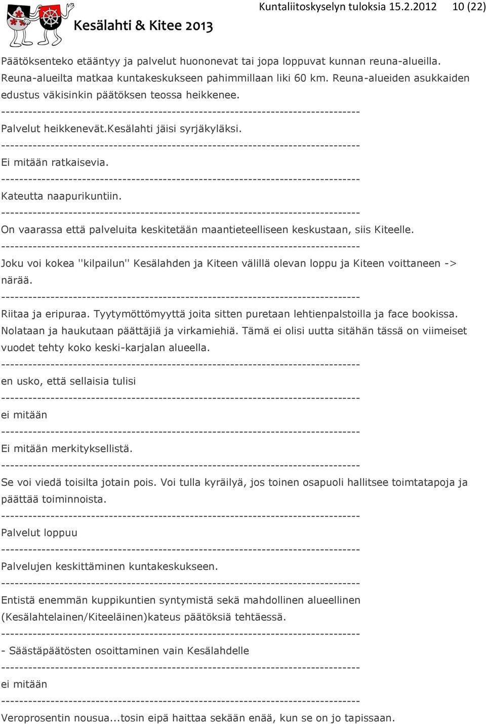 On vaarassa että palveluita keskitetään maantieteelliseen keskustaan, siis Kiteelle. Joku voi kokea ''kilpailun'' Kesälahden ja Kiteen välillä olevan loppu ja Kiteen voittaneen -> närää.