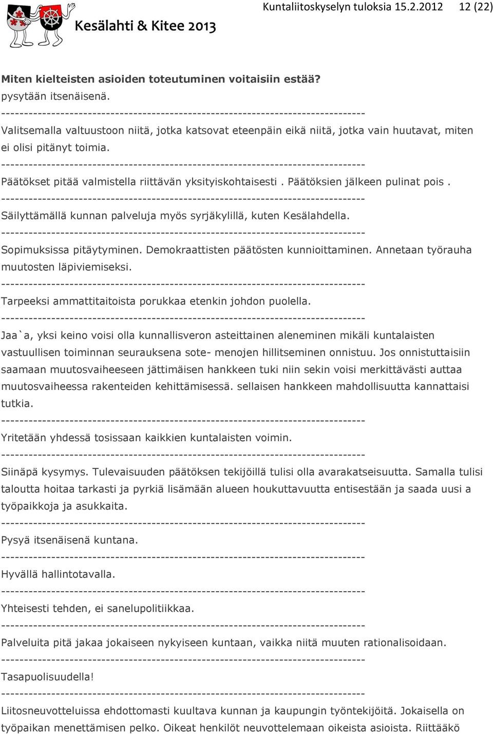 Päätöksien jälkeen pulinat pois. Säilyttämällä kunnan palveluja myös syrjäkylillä, kuten Kesälahdella. Sopimuksissa pitäytyminen. Demokraattisten päätösten kunnioittaminen.