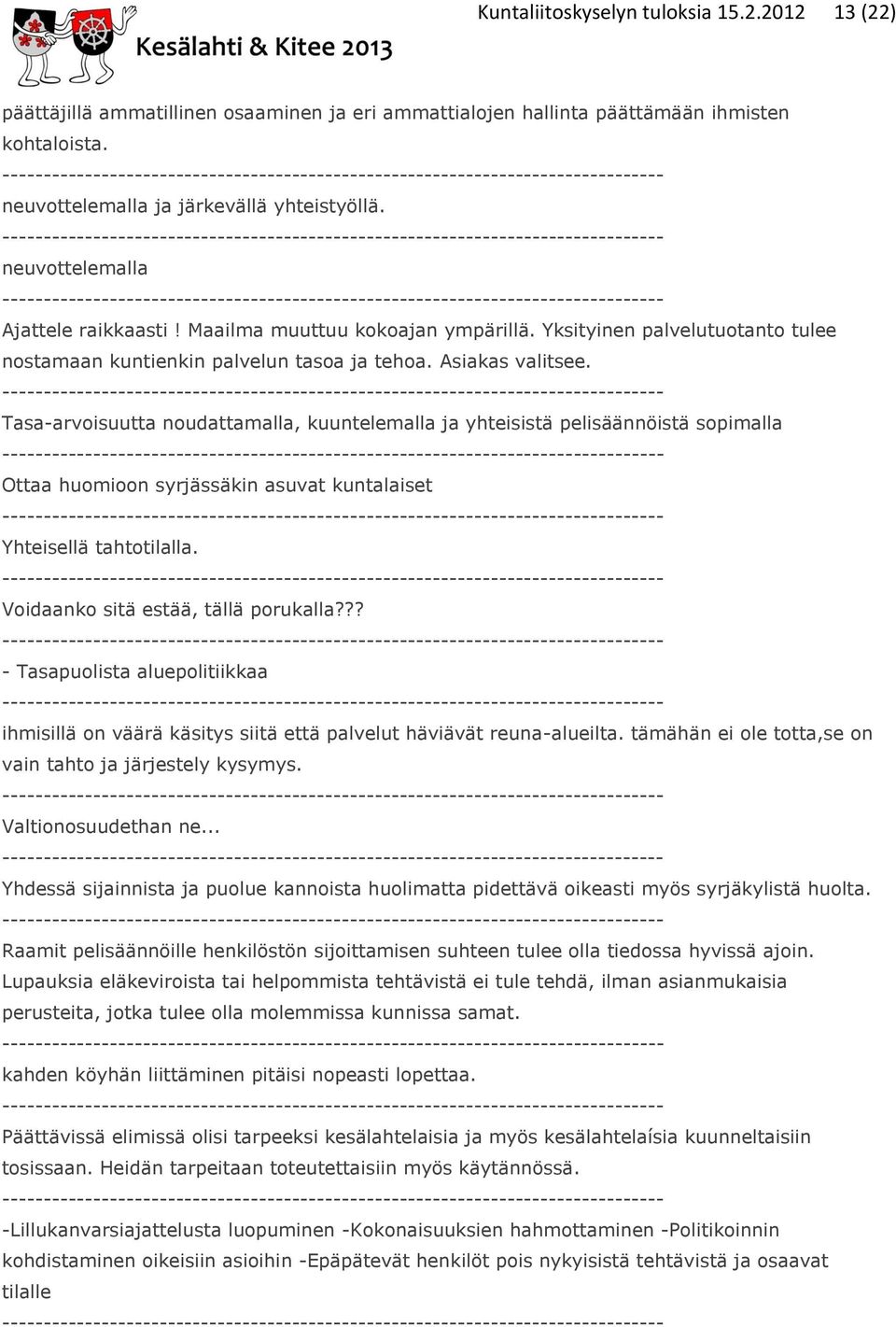 Tasa-arvoisuutta noudattamalla, kuuntelemalla ja yhteisistä pelisäännöistä sopimalla Ottaa huomioon syrjässäkin asuvat kuntalaiset Yhteisellä tahtotilalla. Voidaanko sitä estää, tällä porukalla?