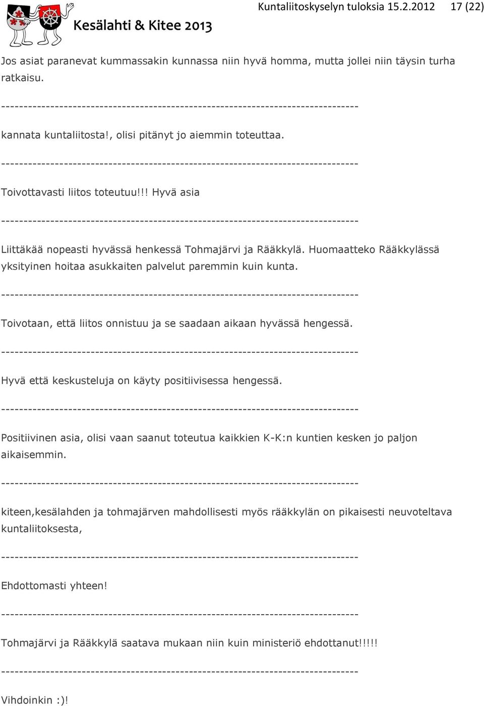 Huomaatteko Rääkkylässä yksityinen hoitaa asukkaiten palvelut paremmin kuin kunta. Toivotaan, että liitos onnistuu ja se saadaan aikaan hyvässä hengessä.