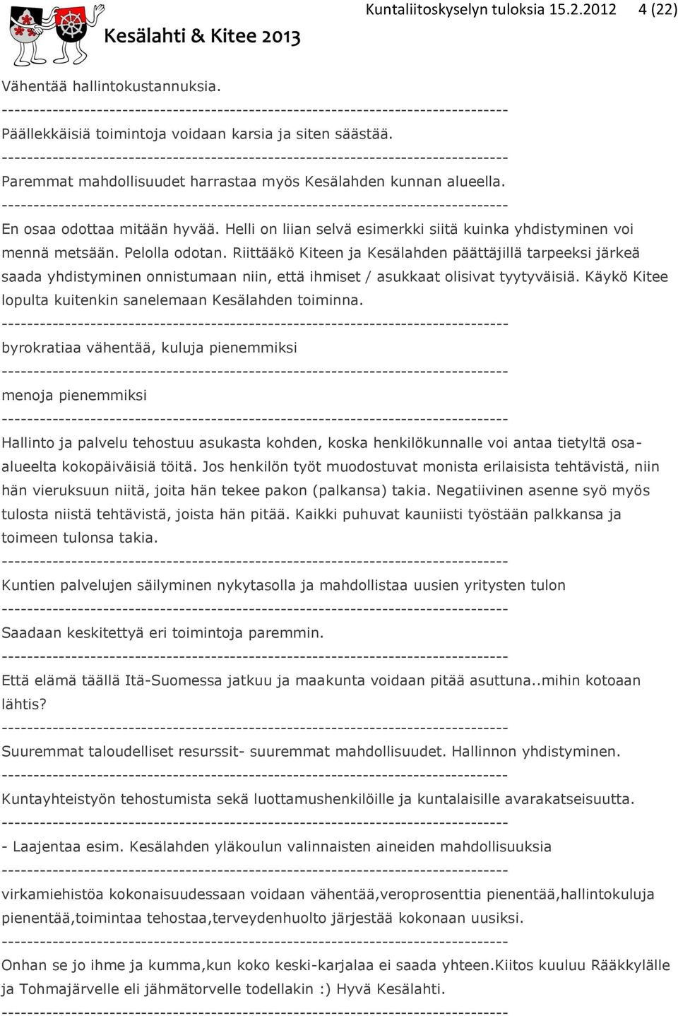 Riittääkö Kiteen ja Kesälahden päättäjillä tarpeeksi järkeä saada yhdistyminen onnistumaan niin, että ihmiset / asukkaat olisivat tyytyväisiä.