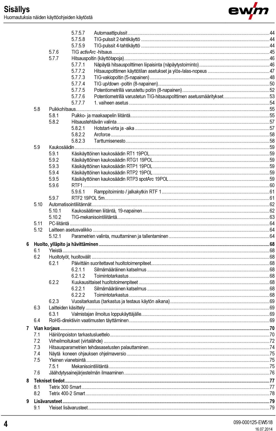 .. 48 5.7.7.4 TIG up/down -poltin (8-napainen)... 50 5.7.7.5 Potentiometrillä varustettu poltin (8-napainen)... 52 5.7.7.6 Potentiometrillä varustetun TIG-hitsauspolttimen asetusmääritykset... 53 5.7.7.7 1.