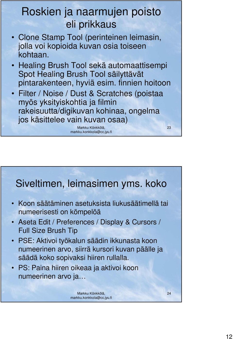 finnien hoitoon Filter / Noise / Dust & Scratches (poistaa myös yksityiskohtia ja filmin rakeisuutta/digikuvan kohinaa, ongelma jos käsittelee vain kuvan osaa) 23 Siveltimen, leimasimen yms.