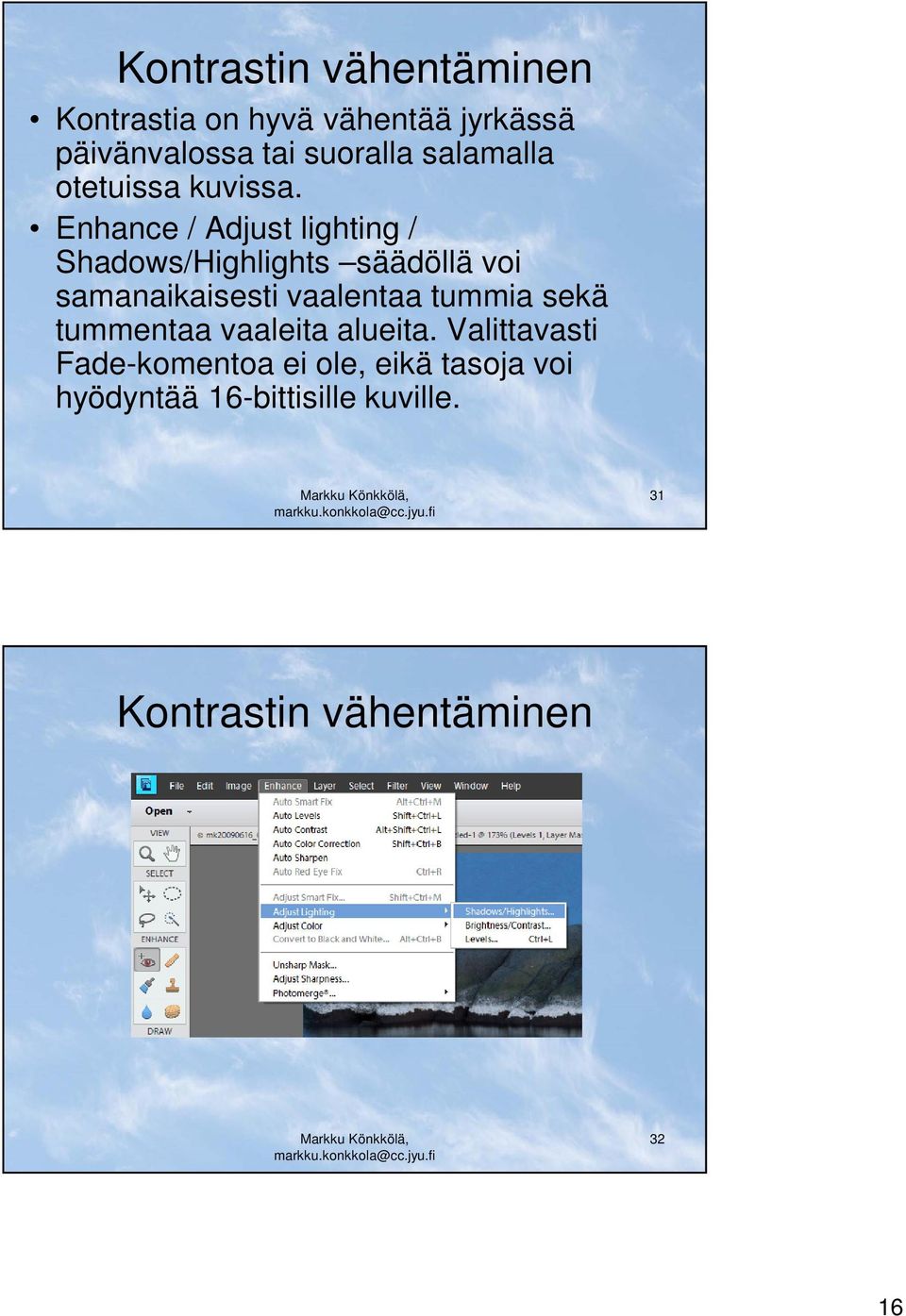 Enhance / Adjust lighting / Shadows/Highlights säädöllä voi samanaikaisesti vaalentaa