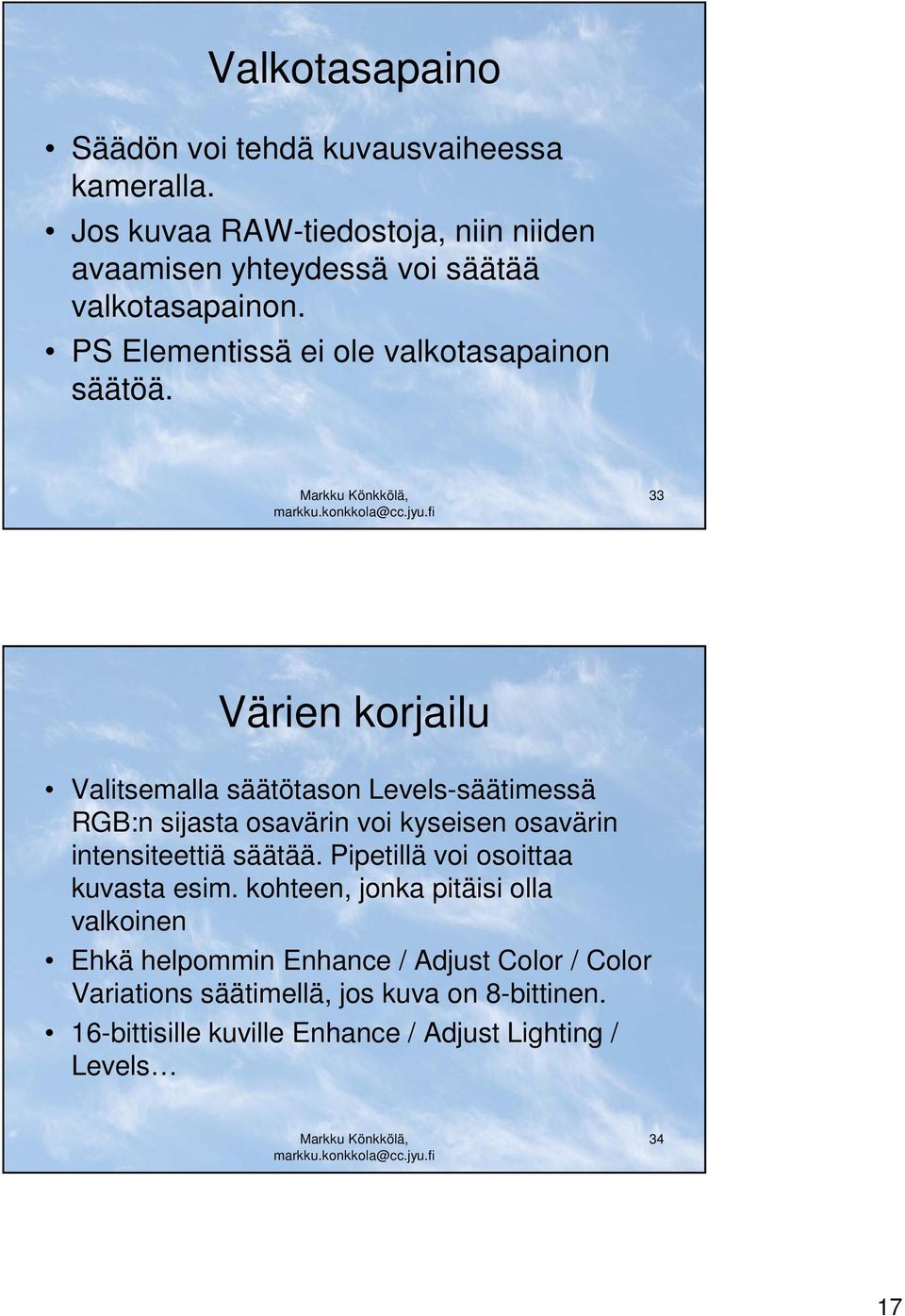 33 Värien korjailu Valitsemalla säätötason Levels-säätimessä RGB:n sijasta osavärin voi kyseisen osavärin intensiteettiä säätää.
