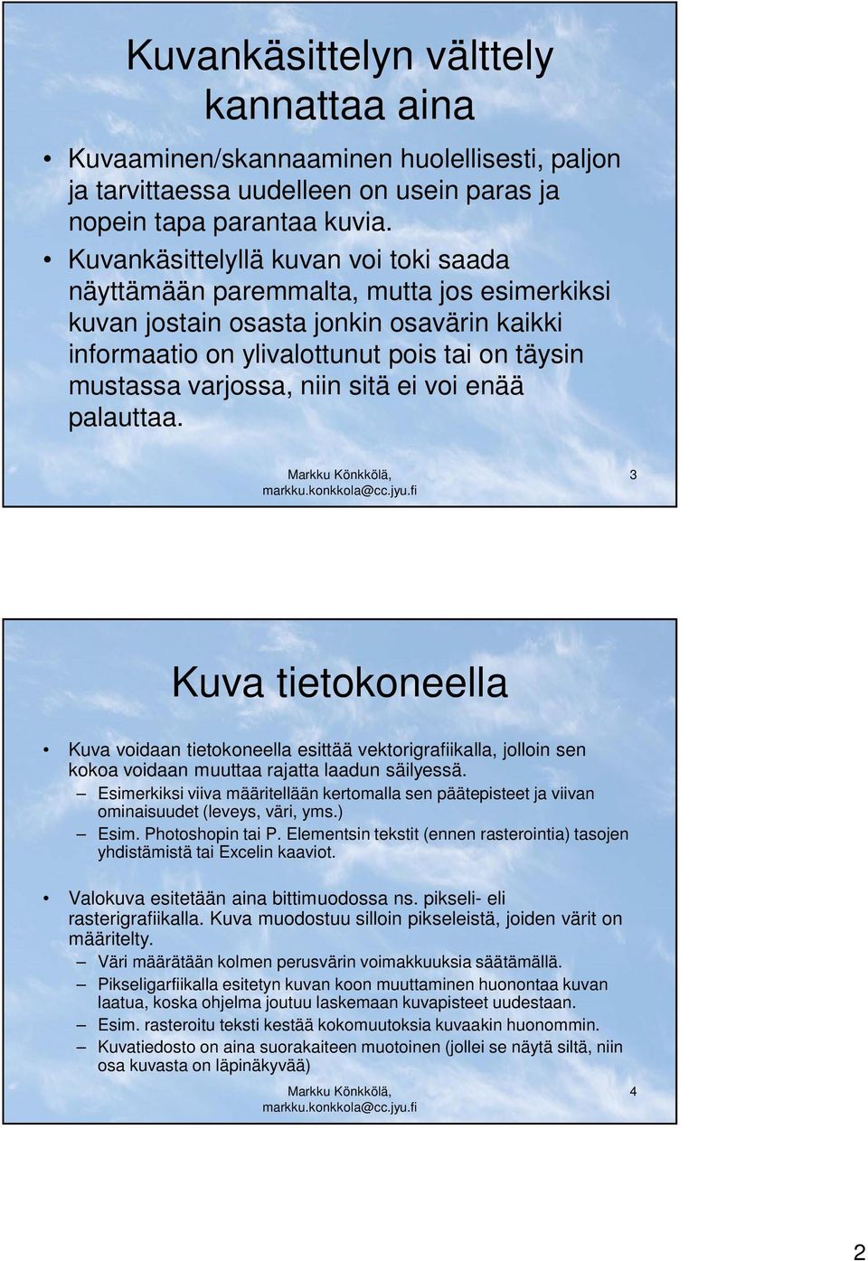 sitä ei voi enää palauttaa. 3 Kuva tietokoneella Kuva voidaan tietokoneella esittää vektorigrafiikalla, jolloin sen kokoa voidaan muuttaa rajatta laadun säilyessä.