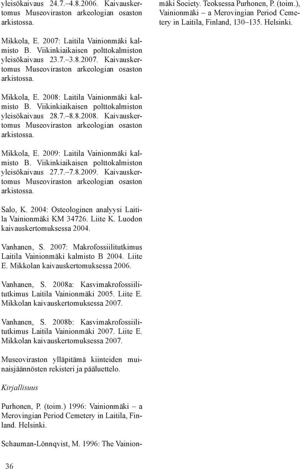 7. 7.8.2009. Kaivauskertomus Salo, K. 2004: Osteologinen analyysi Laitila Vainionmäki KM 34726. Liite K. Luodon kaivauskertomuksessa 2004. Vanhanen, S.