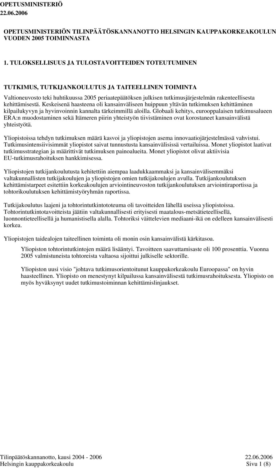 rakenteellisesta kehittämisestä. Keskeisenä haasteena oli kansainväliseen huippuun yltävän tutkimuksen kehittäminen kilpailukyvyn ja hyvinvoinnin kannalta tärkeimmillä aloilla.