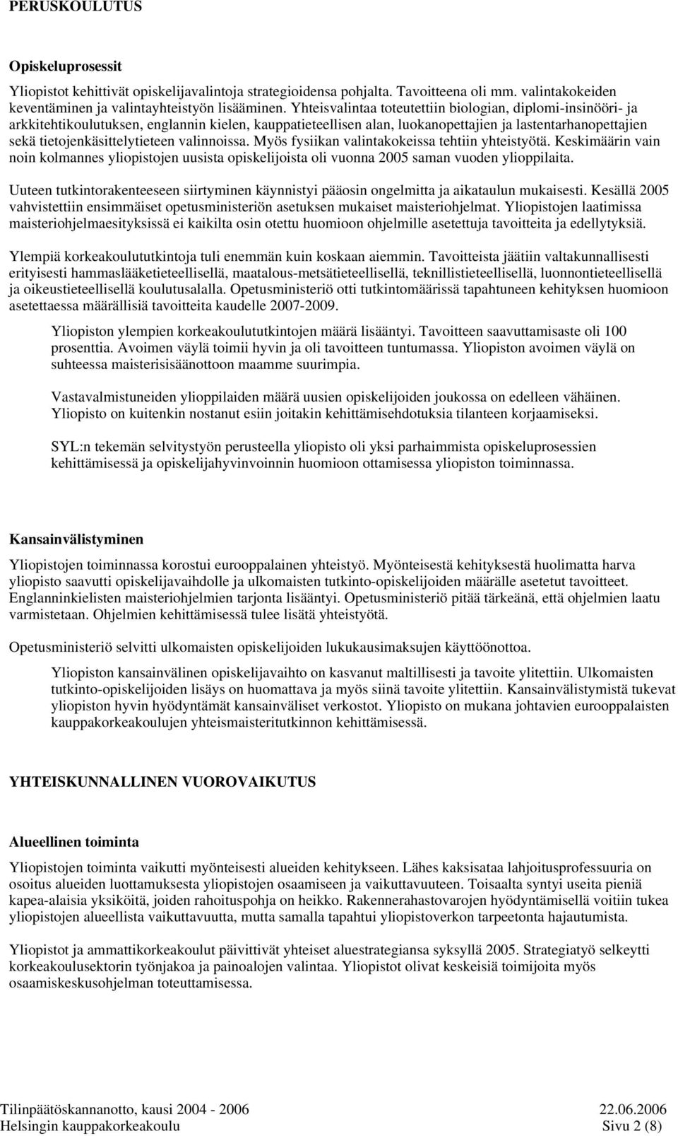 valinnoissa. Myös fysiikan valintakokeissa tehtiin yhteistyötä. Keskimäärin vain noin kolmannes yliopistojen uusista opiskelijoista oli vuonna 2005 saman vuoden ylioppilaita.