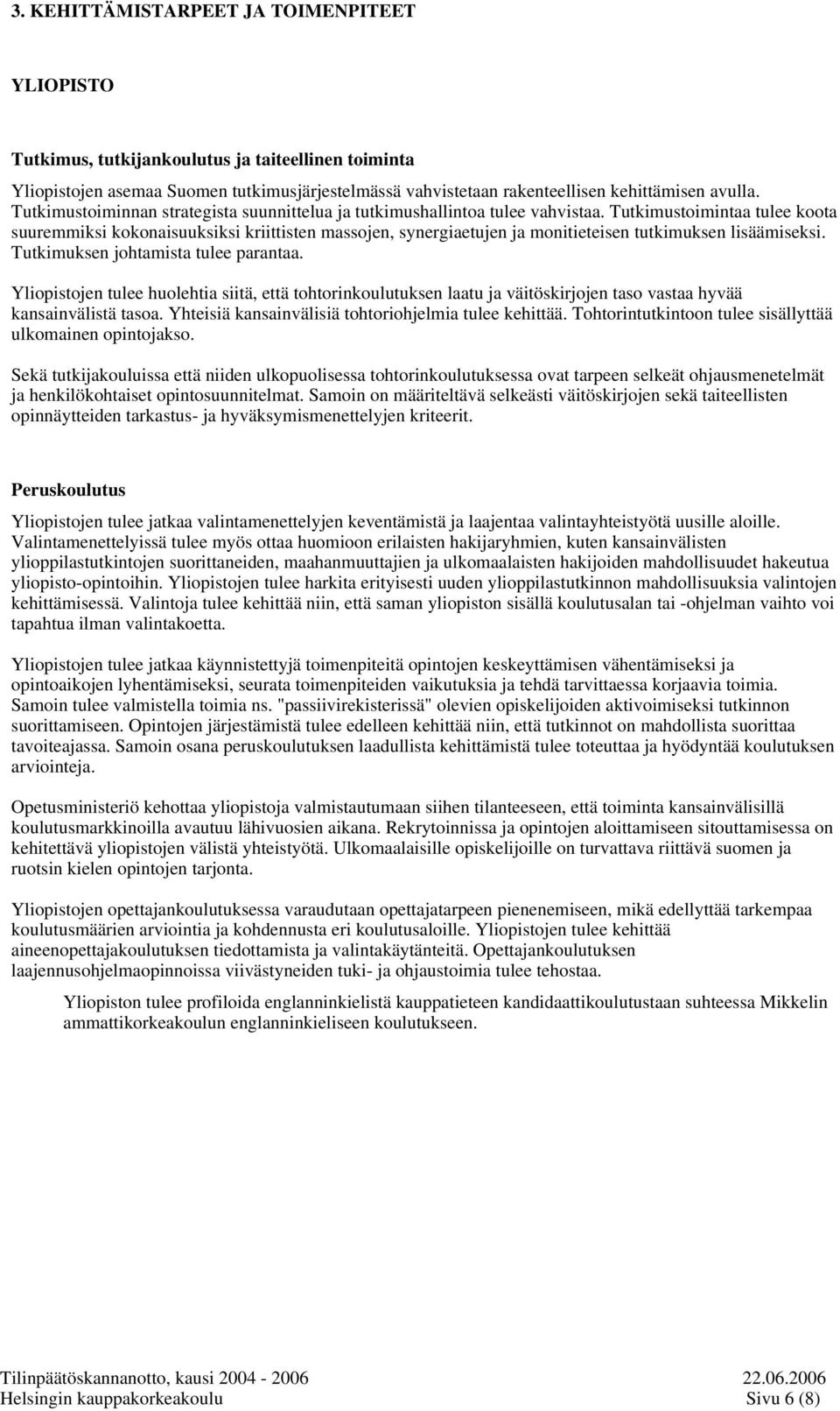 Tutkimustoimintaa tulee koota suuremmiksi kokonaisuuksiksi kriittisten massojen, synergiaetujen ja monitieteisen tutkimuksen lisäämiseksi. Tutkimuksen johtamista tulee parantaa.