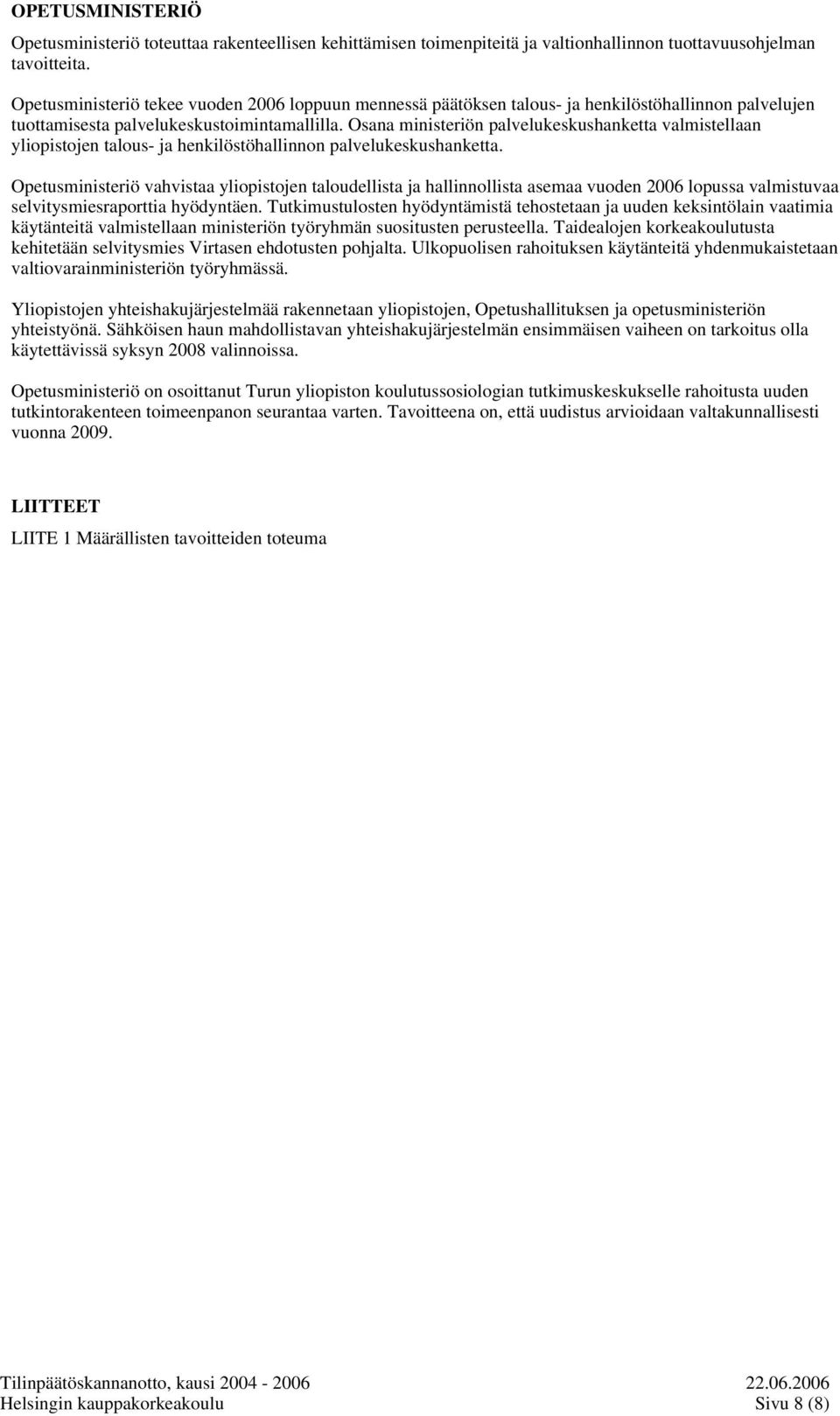 Osana ministeriön palvelukeskushanketta valmistellaan yliopistojen talous- ja henkilöstöhallinnon palvelukeskushanketta.