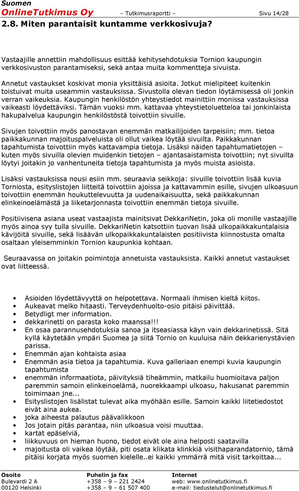 Annetut vastaukset koskivat monia yksittäisiä asioita. Jotkut mielipiteet kuitenkin toistuivat muita useammin vastauksissa. Sivustolla olevan tiedon löytämisessä oli jonkin verran vaikeuksia.