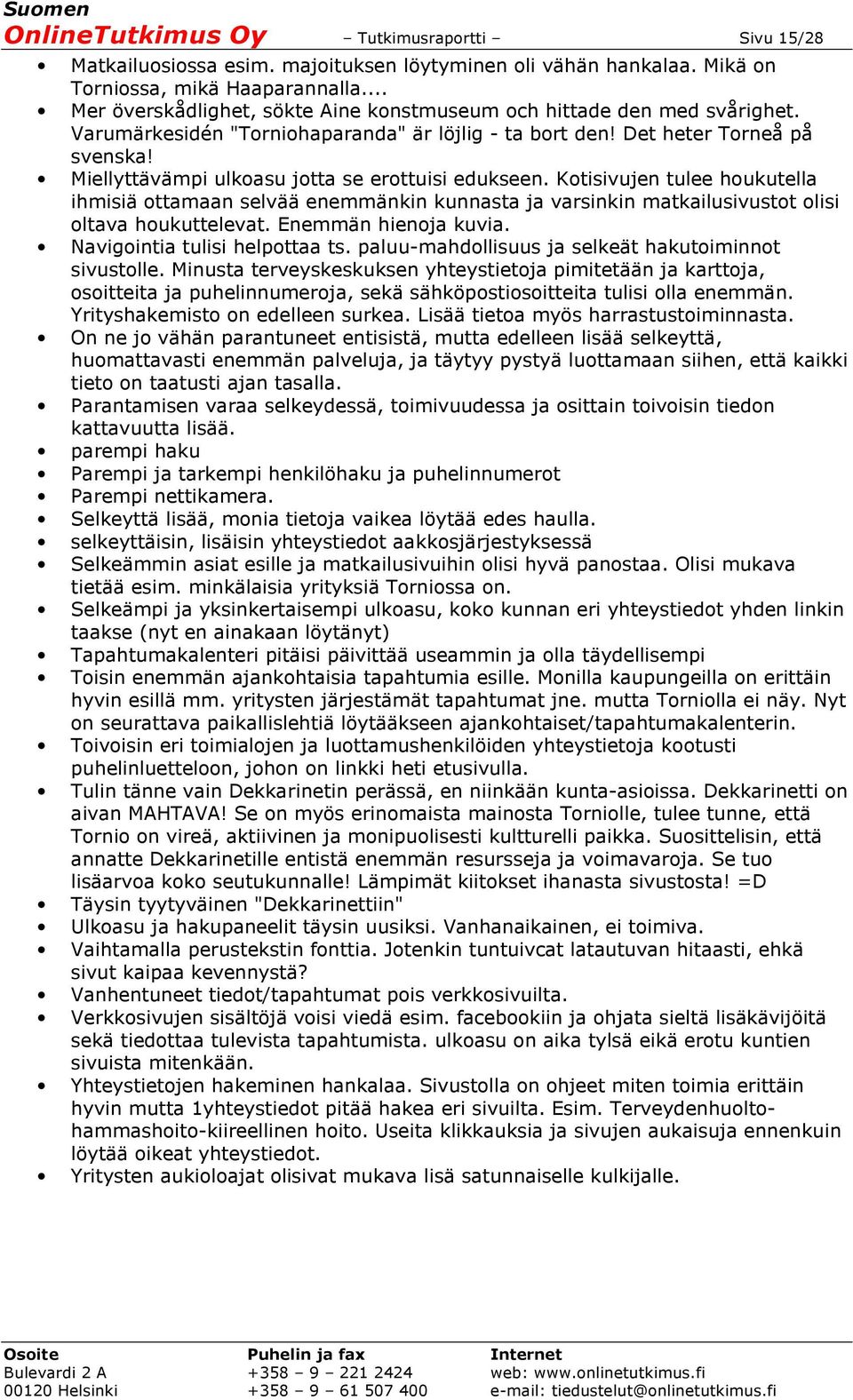 Miellyttävämpi ulkoasu jotta se erottuisi edukseen. Kotisivujen tulee houkutella ihmisiä ottamaan selvää enemmänkin kunnasta ja varsinkin matkailusivustot olisi oltava houkuttelevat.