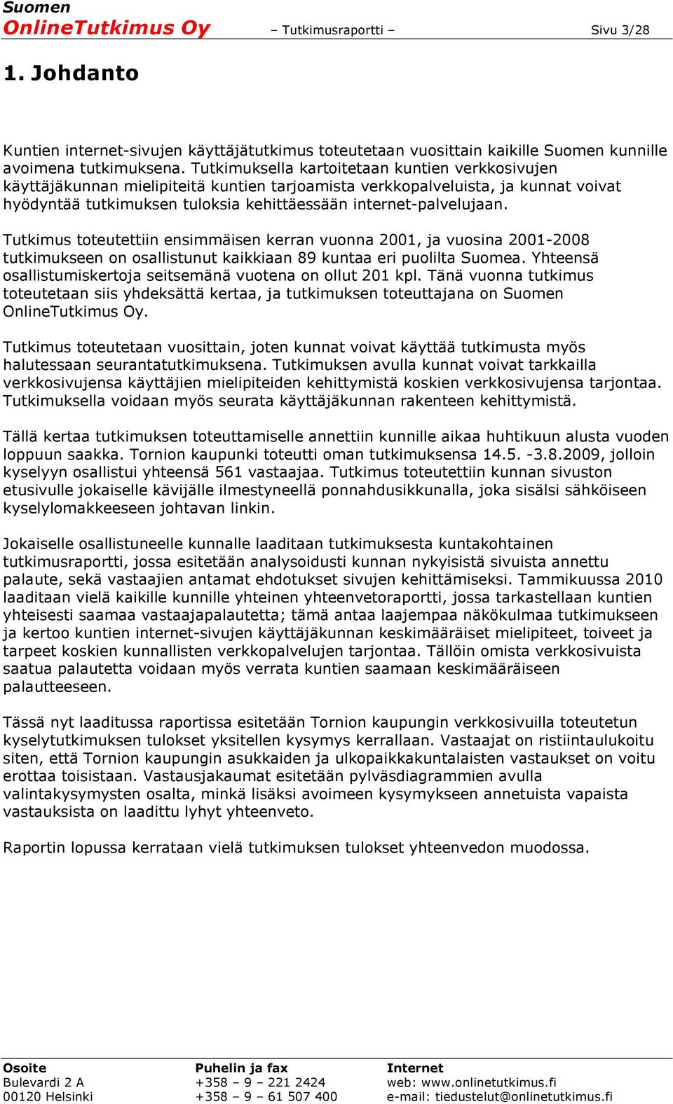 Tutkimus toteutettiin ensimmäisen kerran vuonna 2001, ja vuosina 2001-2008 tutkimukseen on osallistunut kaikkiaan 89 kuntaa eri puolilta Suomea.