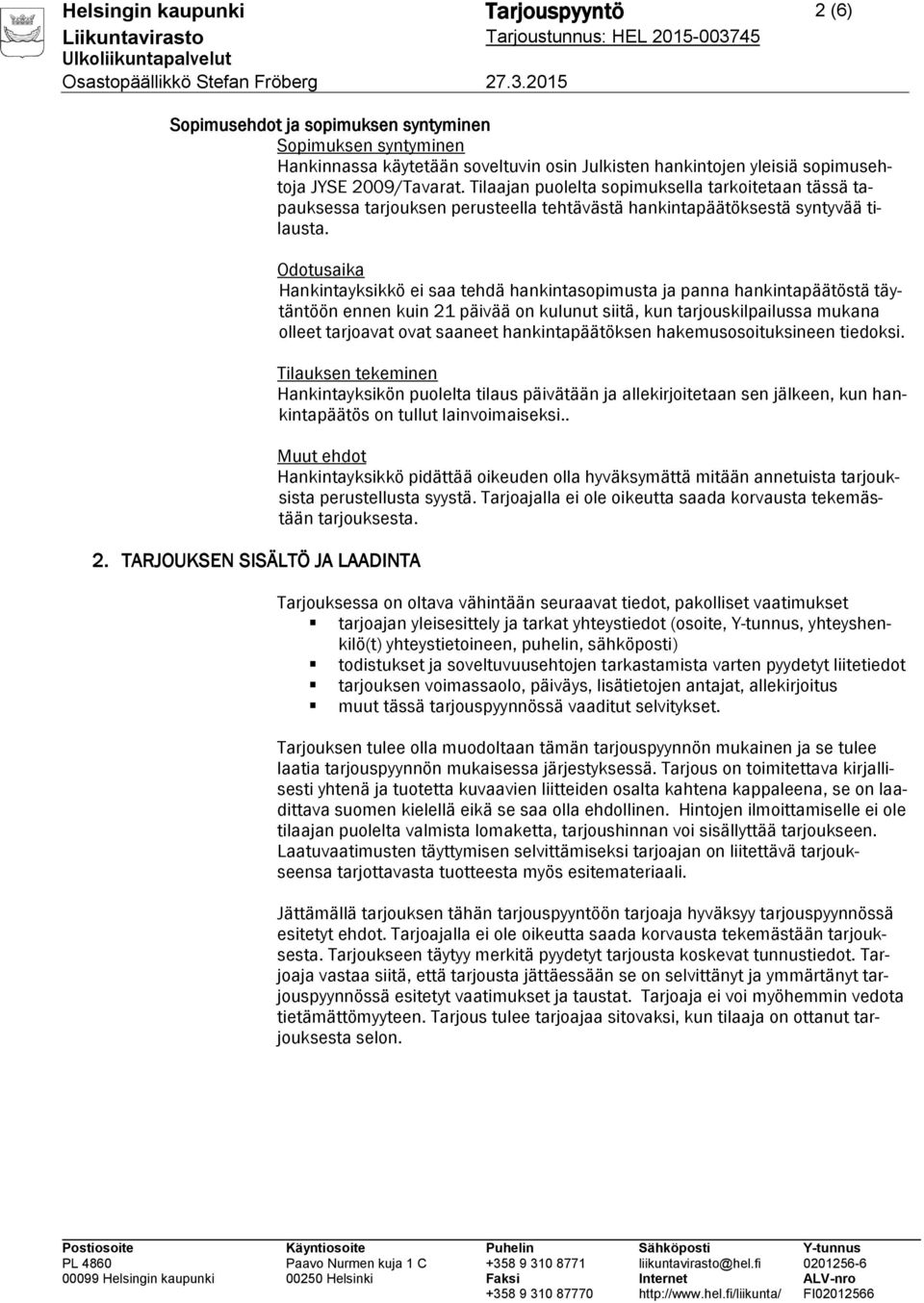 TARJOUKSEN SISÄLTÖ JA LAADINTA Odotusaika Hankintayksikkö ei saa tehdä hankintasopimusta ja panna hankintapäätöstä täytäntöön ennen kuin 21 päivää on kulunut siitä, kun tarjouskilpailussa mukana