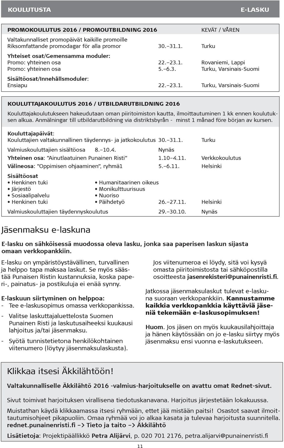 Anmälningar till utbildarutbildning via distriktsbyrån - minst 1 månad före början av kursen. Kouluttajapäivät: Kouluttajien valtakunnallinen täydennys- ja jatkokoulutus 30. 31.1. Jäsenmaksu e-laskuna Turku Valmiuskouluttajien sisältöosa 8.