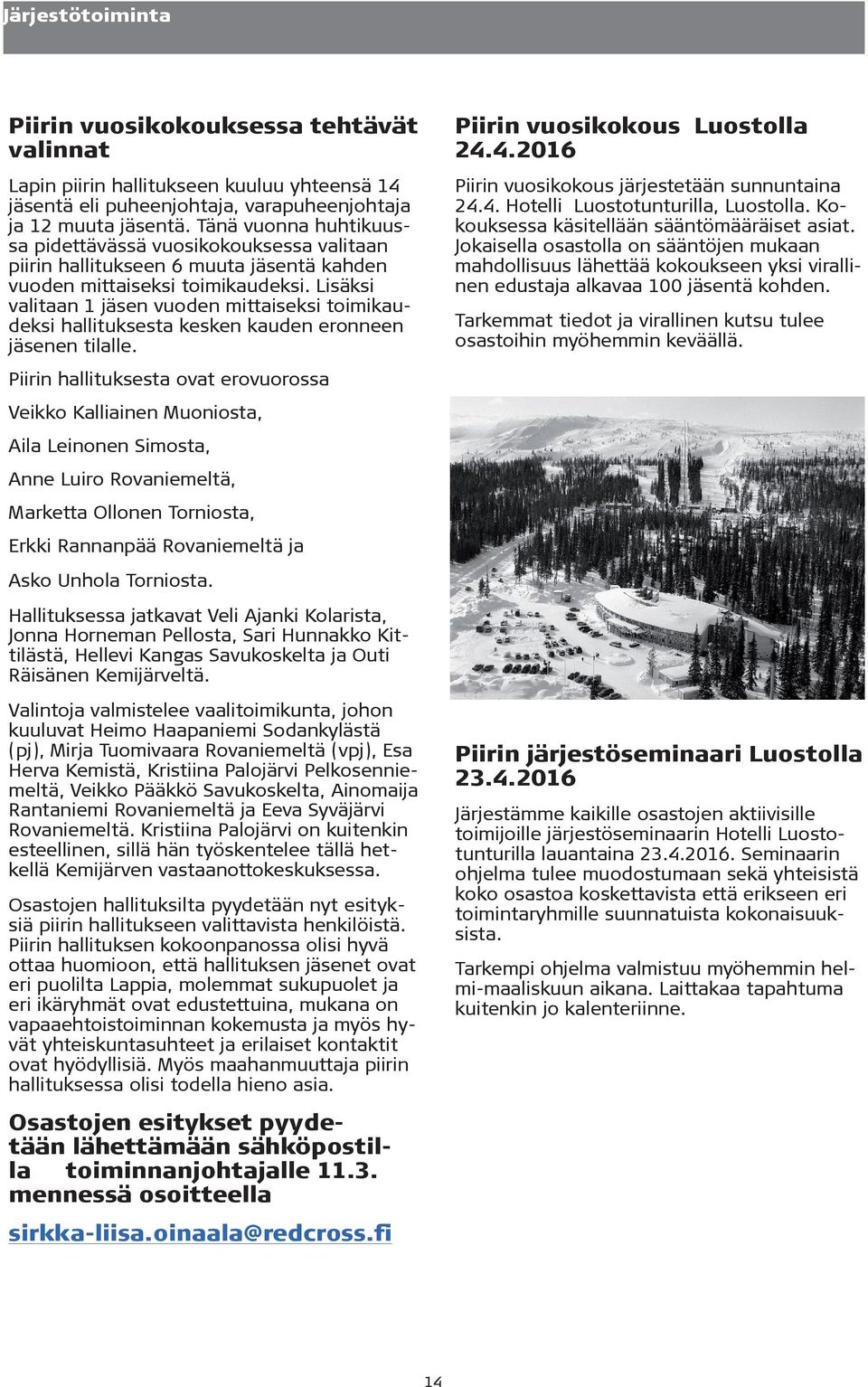 Tänä vuonna huhtikuussa pidettävässä vuosikokouksessa valitaan piirin hallitukseen 6 muuta jäsentä kahden vuoden mittaiseksi toimikaudeksi.