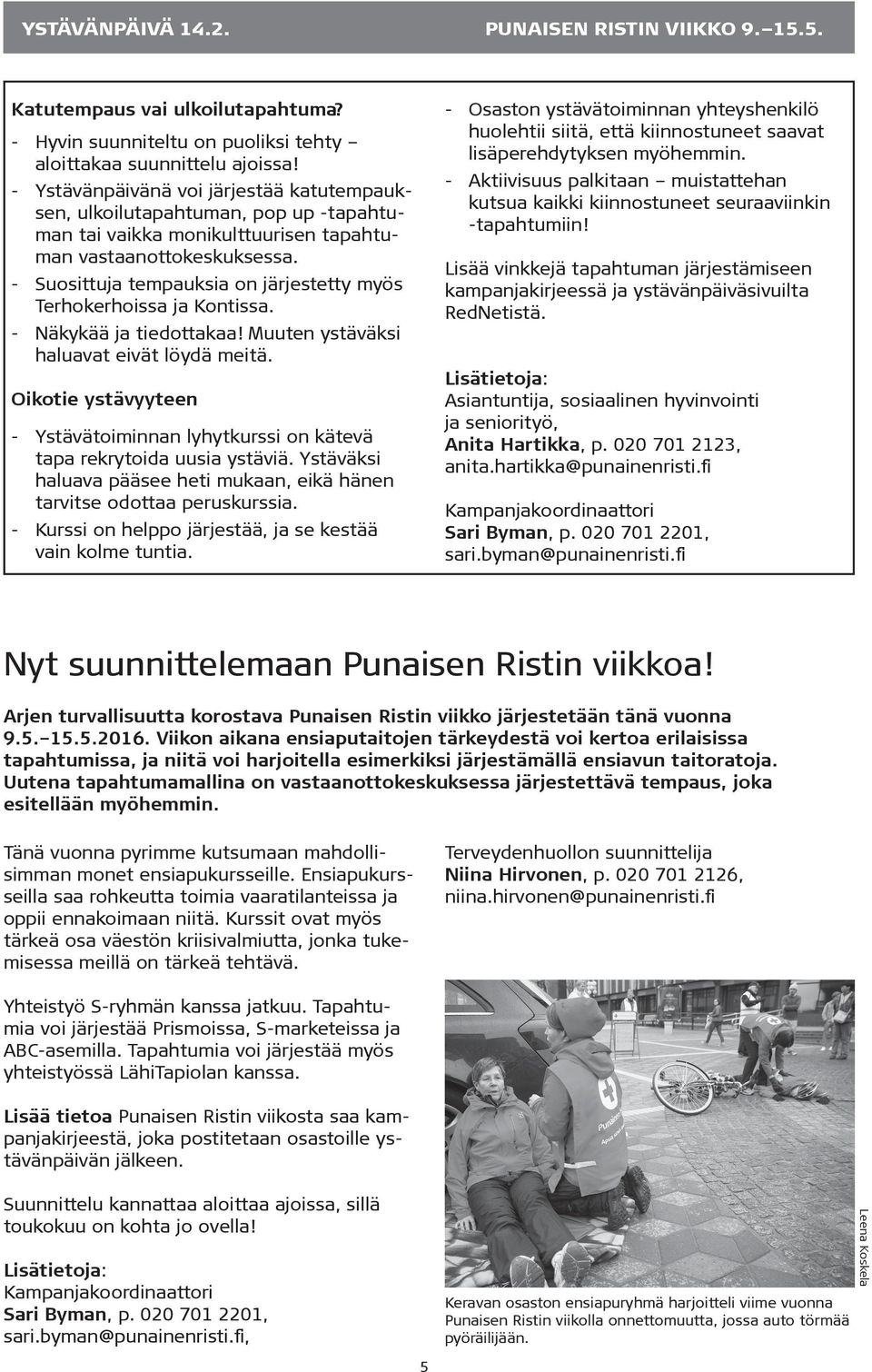 - Suosittuja tempauksia on järjestetty myös Terhokerhoissa ja Kontissa. - Näkykää ja tiedottakaa! Muuten ystäväksi haluavat eivät löydä meitä.