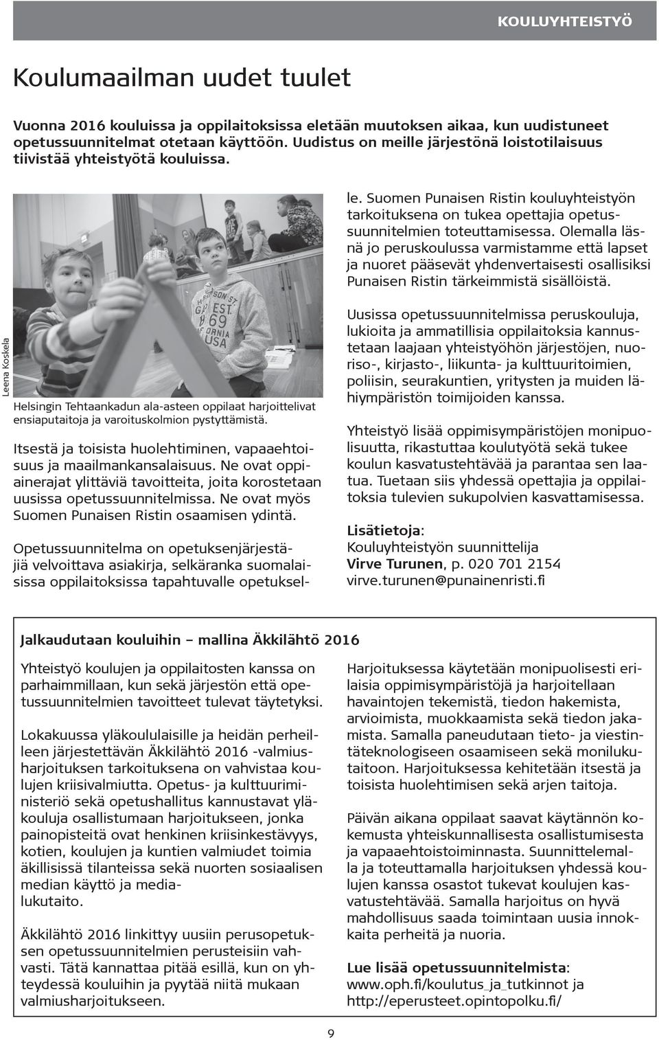 Olemalla läsnä jo peruskoulussa varmistamme että lapset ja nuoret pääsevät yhdenvertaisesti osallisiksi Punaisen Ristin tärkeimmistä sisällöistä.