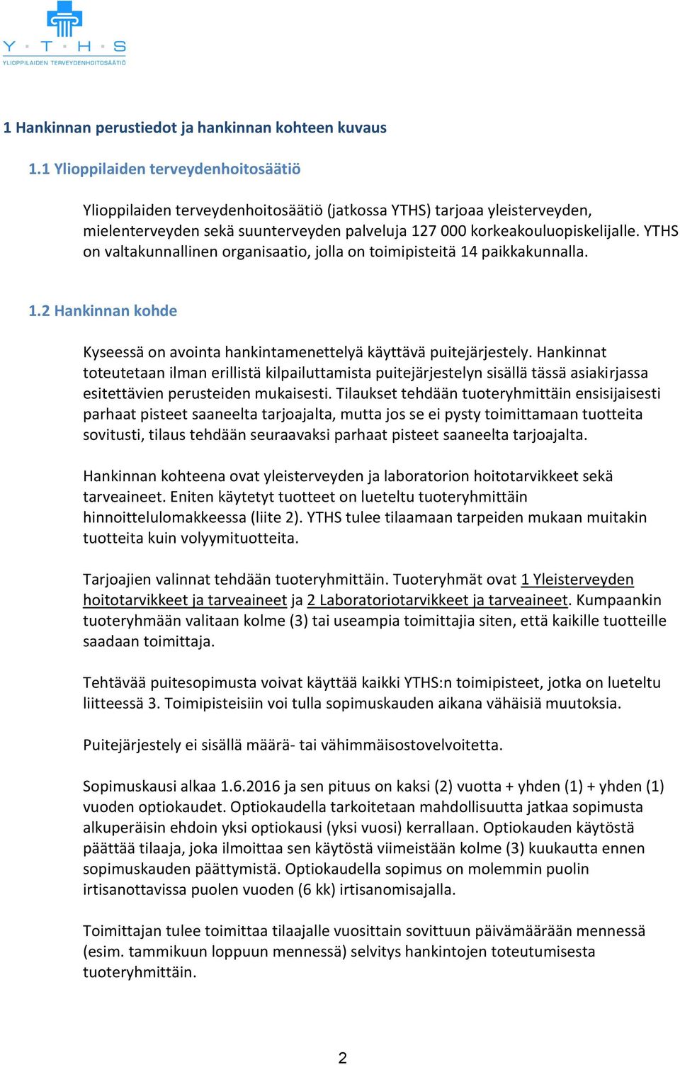 YTHS on valtakunnallinen organisaatio, jolla on toimipisteitä 14 paikkakunnalla. 1.2 Hankinnan kohde Kyseessä on avointa hankintamenettelyä käyttävä puitejärjestely.