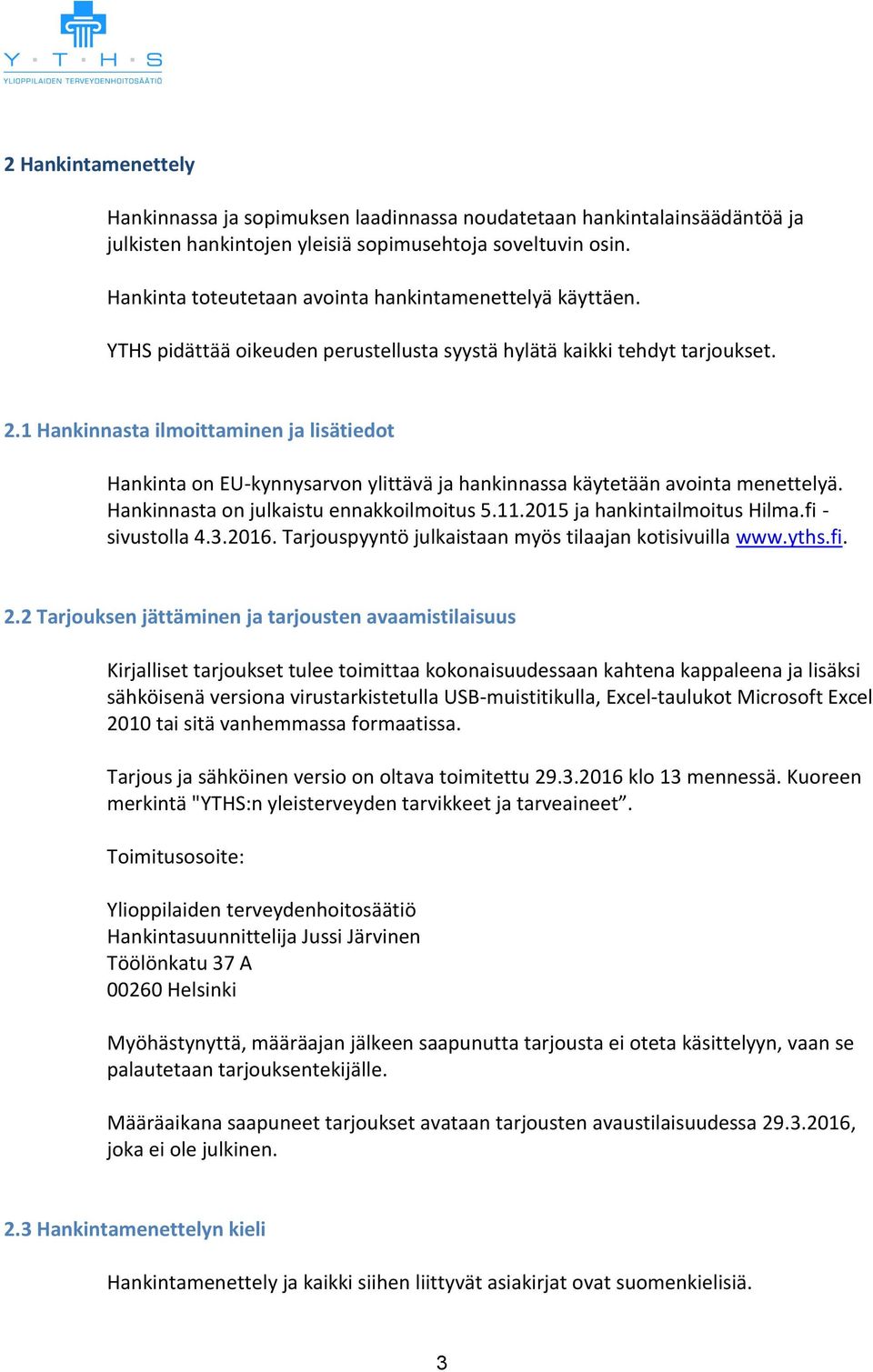 1 Hankinnasta ilmoittaminen ja lisätiedot Hankinta on EU-kynnysarvon ylittävä ja hankinnassa käytetään avointa menettelyä. Hankinnasta on julkaistu ennakkoilmoitus 5.11.2015 ja hankintailmoitus Hilma.