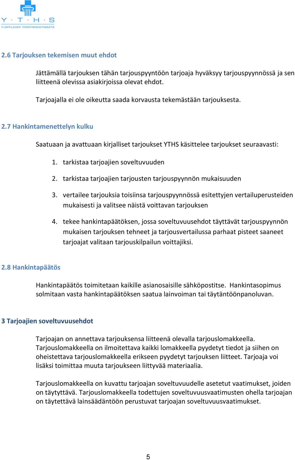 tarkistaa tarjoajien soveltuvuuden 2. tarkistaa tarjoajien tarjousten tarjouspyynnön mukaisuuden 3.