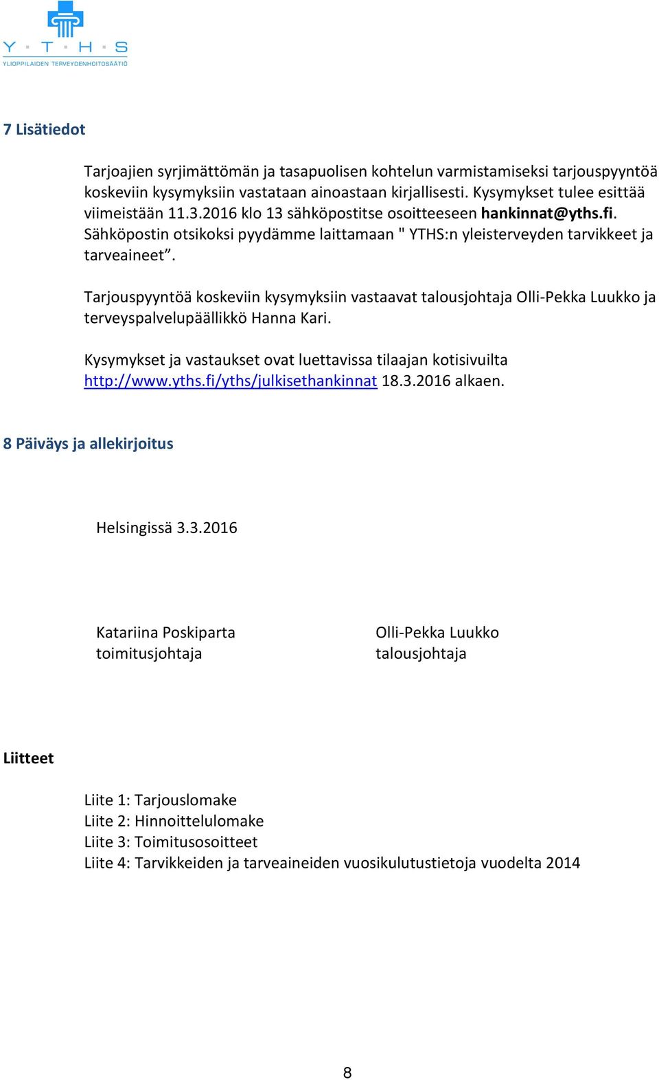 Tarjouspyyntöä koskeviin kysymyksiin vastaavat talousjohtaja Olli-Pekka Luukko ja terveyspalvelupäällikkö Hanna Kari. Kysymykset ja vastaukset ovat luettavissa tilaajan kotisivuilta http://www.yths.