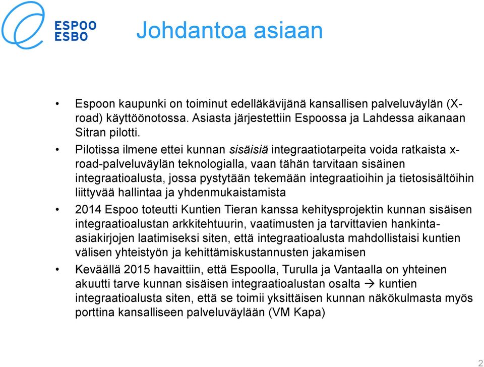 integraatioihin ja tietosisältöihin liittyvää hallintaa ja yhdenmukaistamista 2014 Espoo toteutti Kuntien Tieran kanssa kehitysprojektin kunnan sisäisen integraatioalustan arkkitehtuurin, vaatimusten