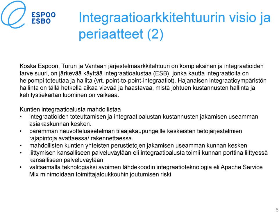 Hajanaisen integraatioympäristön hallinta on tällä hetkellä aikaa vievää ja haastavaa, mistä johtuen kustannusten hallinta ja kehitystiekartan luominen on vaikeaa.