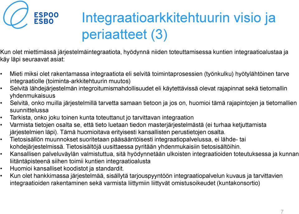 eli käytettävissä olevat rajapinnat sekä tietomallin yhdenmukaisuus Selvitä, onko muilla järjestelmillä tarvetta samaan tietoon ja jos on, huomioi tämä rajapintojen ja tietomallien suunnittelussa