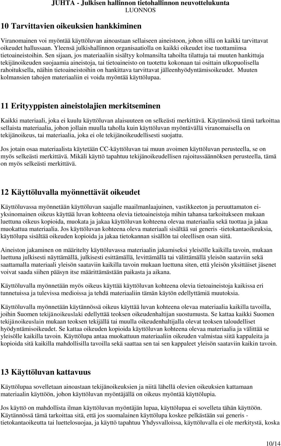 Sen sijaan, jos materiaaliin sisältyy kolmansilta tahoilta tilattuja tai muuten hankittuja tekijänoikeuden suojaamia aineistoja, tai tietoaineisto on tuotettu kokonaan tai osittain ulkopuolisella