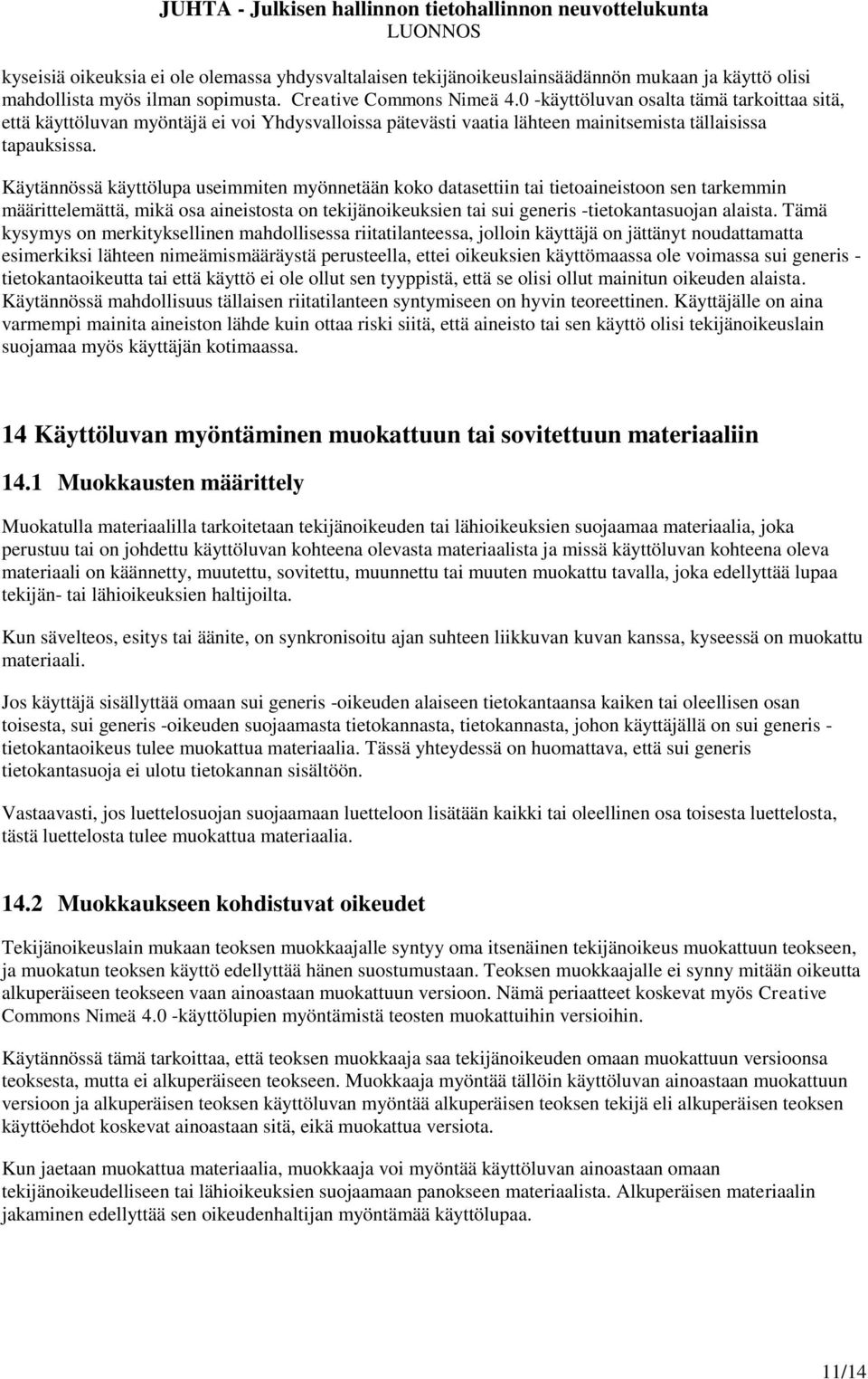 Käytännössä käyttölupa useimmiten myönnetään koko datasettiin tai tietoaineistoon sen tarkemmin määrittelemättä, mikä osa aineistosta on tekijänoikeuksien tai sui generis -tietokantasuojan alaista.