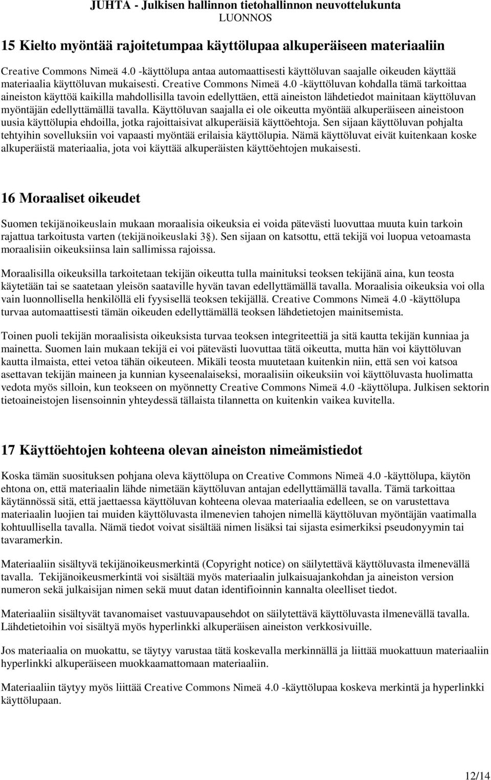 0 -käyttöluvan kohdalla tämä tarkoittaa aineiston käyttöä kaikilla mahdollisilla tavoin edellyttäen, että aineiston lähdetiedot mainitaan käyttöluvan myöntäjän edellyttämällä tavalla.