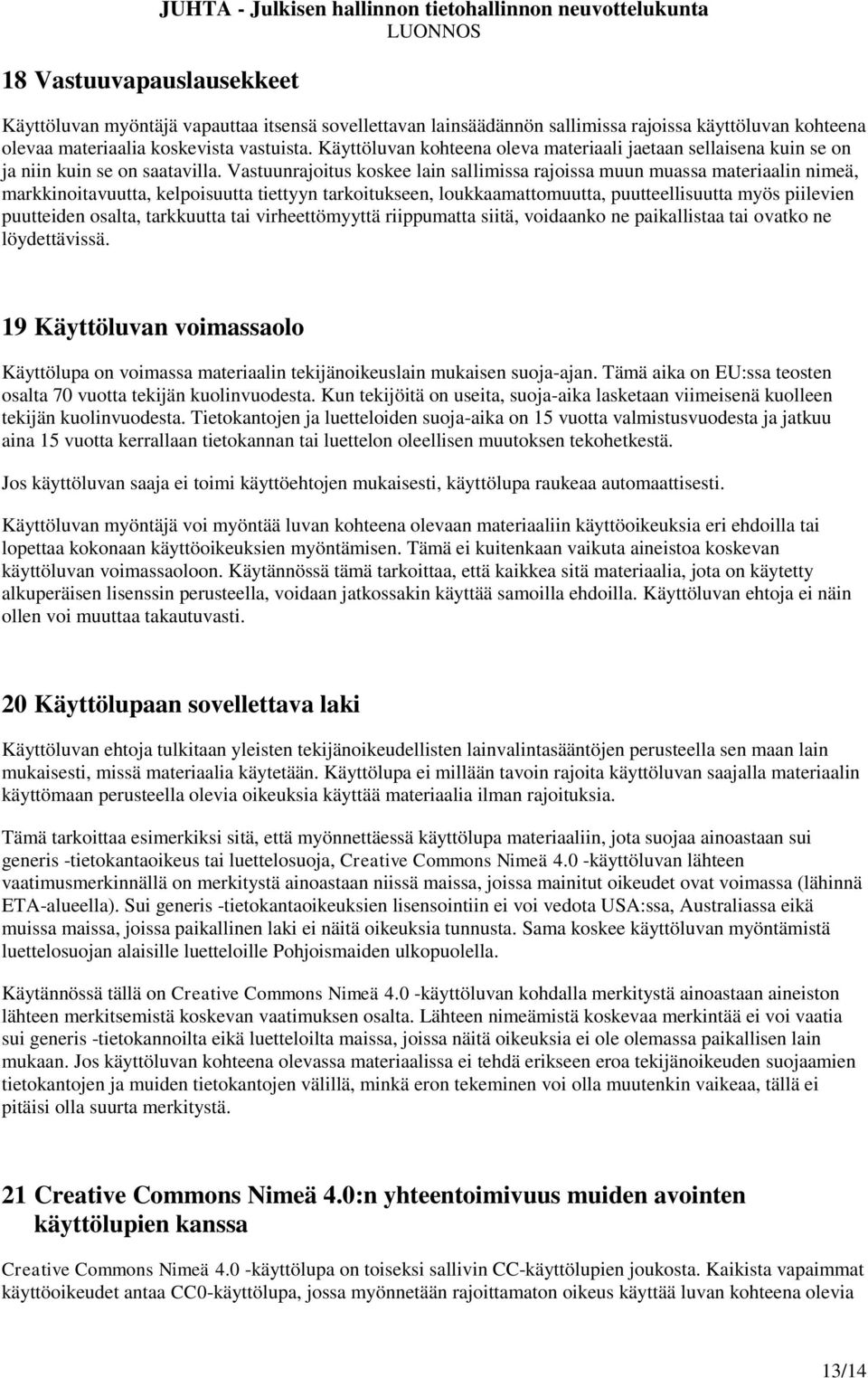 Vastuunrajoitus koskee lain sallimissa rajoissa muun muassa materiaalin nimeä, markkinoitavuutta, kelpoisuutta tiettyyn tarkoitukseen, loukkaamattomuutta, puutteellisuutta myös piilevien puutteiden