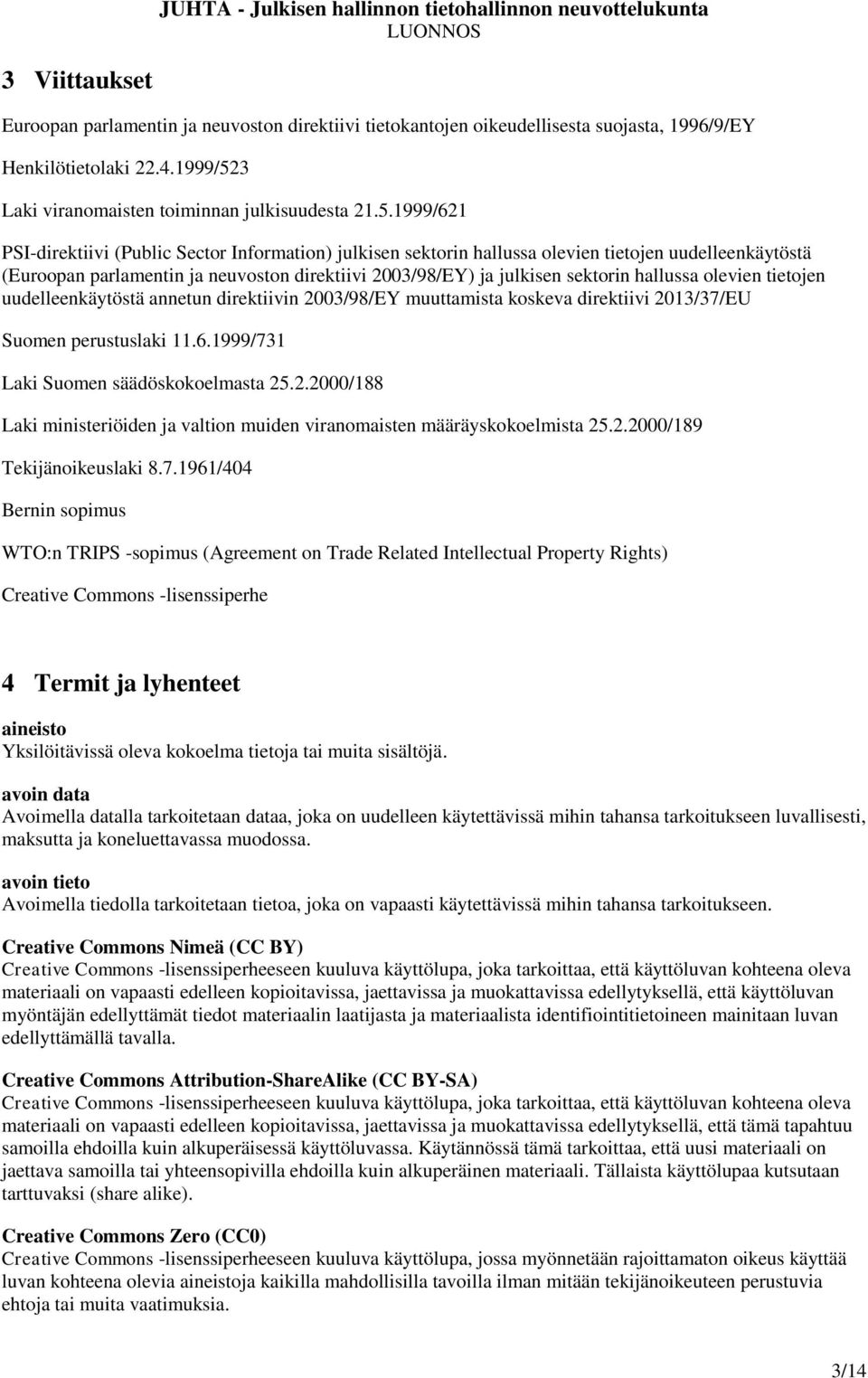 1999/621 PSI-direktiivi (Public Sector Information) julkisen sektorin hallussa olevien tietojen uudelleenkäytöstä (Euroopan parlamentin ja neuvoston direktiivi 2003/98/EY) ja julkisen sektorin