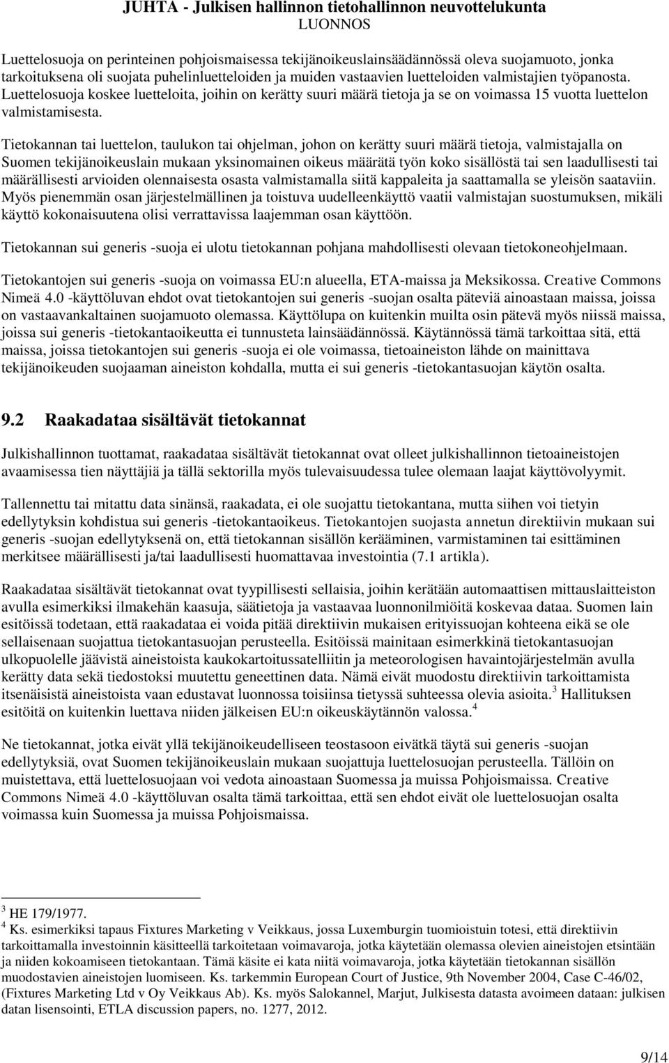 Tietokannan tai luettelon, taulukon tai ohjelman, johon on kerätty suuri määrä tietoja, valmistajalla on Suomen tekijänoikeuslain mukaan yksinomainen oikeus määrätä työn koko sisällöstä tai sen