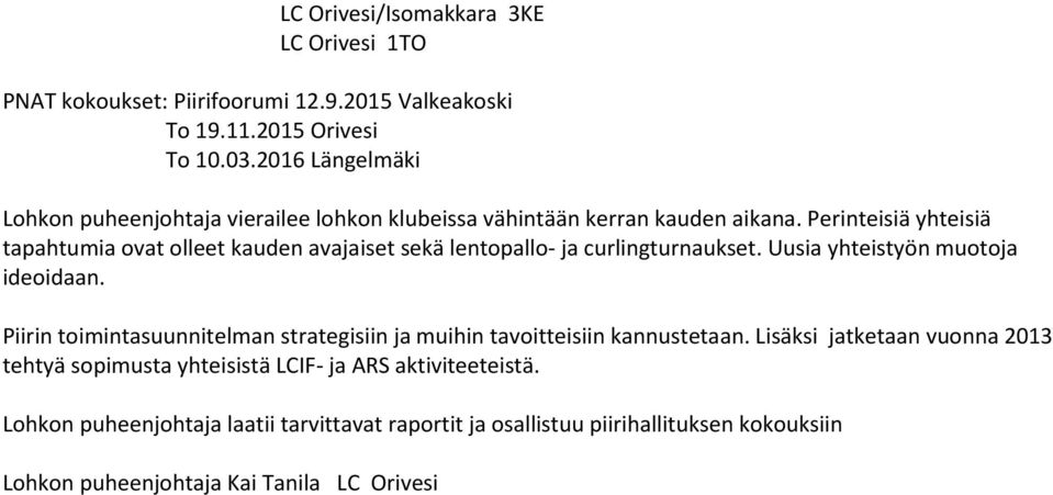 Perinteisiä yhteisiä tapahtumia ovat olleet kauden avajaiset sekä lentopallo- ja curlingturnaukset. Uusia yhteistyön muotoja ideoidaan.