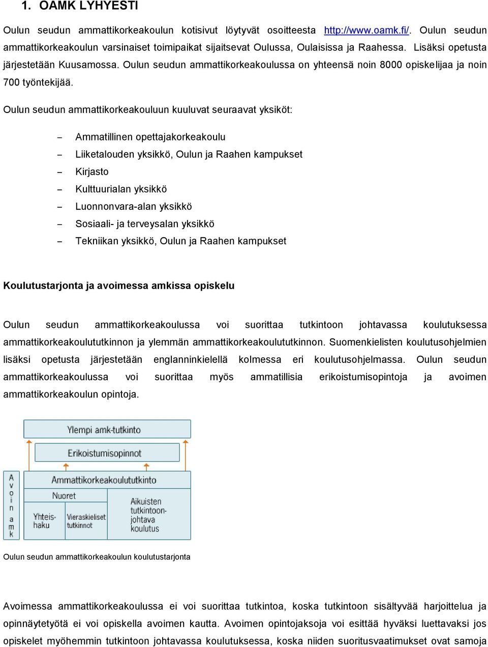 Oulun seudun ammattikorkeakoulussa on yhteensä noin 8000 opiskelijaa ja noin 700 työntekijää.