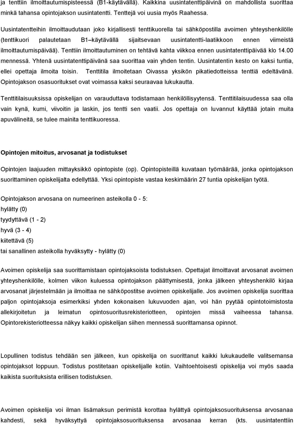 viimeistä ilmoittautumispäivää). Tenttiin ilmoittautuminen on tehtävä kahta viikkoa ennen uusintatenttipäivää klo 14.00 mennessä. Yhtenä uusintatenttipäivänä saa suorittaa vain yhden tentin.