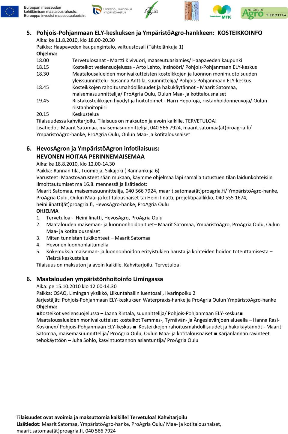 30 Maatalousalueiden monivaikutteisten kosteikkojen ja luonnon monimuotoisuuden yleissuunnittelu- Susanna Anttila, suunnittelija/ Pohjois-Pohjanmaan ELY-keskus 18.