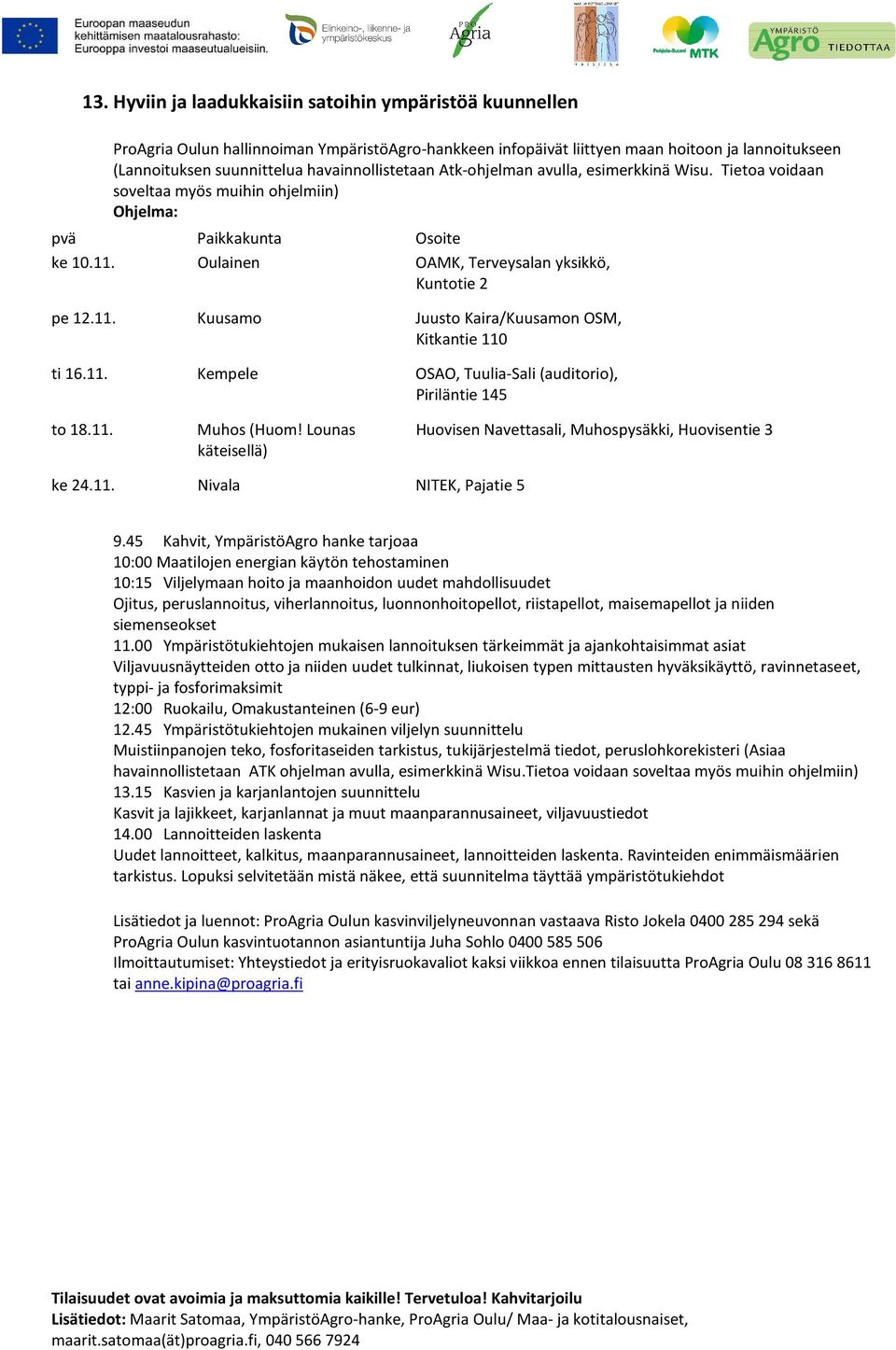 11. Kempele OSAO, Tuulia-Sali (auditorio), Piriläntie 145 to 18.11. Muhos (Huom! Lounas käteisellä) Huovisen Navettasali, Muhospysäkki, Huovisentie 3 ke 24.11. Nivala NITEK, Pajatie 5 9.